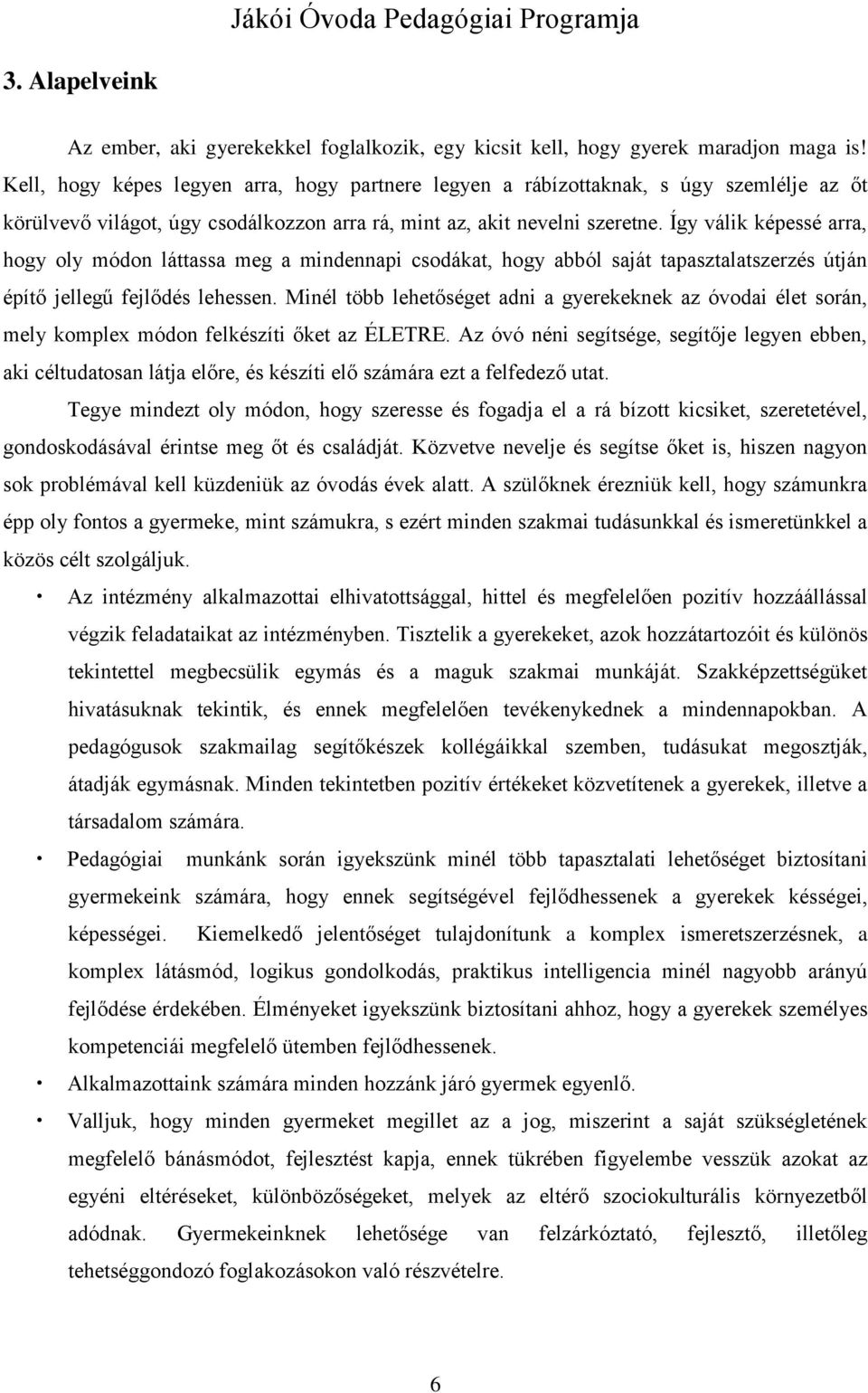 Így válik képessé arra, hogy oly módon láttassa meg a mindennapi csodákat, hogy abból saját tapasztalatszerzés útján építő jellegű fejlődés lehessen.