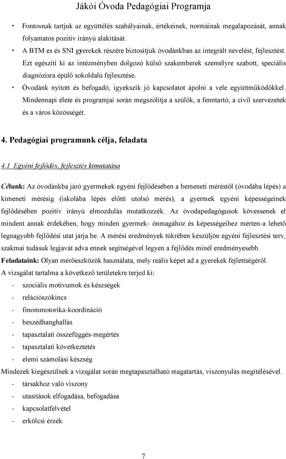 Ezt egészíti ki az intézményben dolgozó külső szakemberek személyre szabott, speciális diagnózisra épülő sokoldalú fejlesztése.