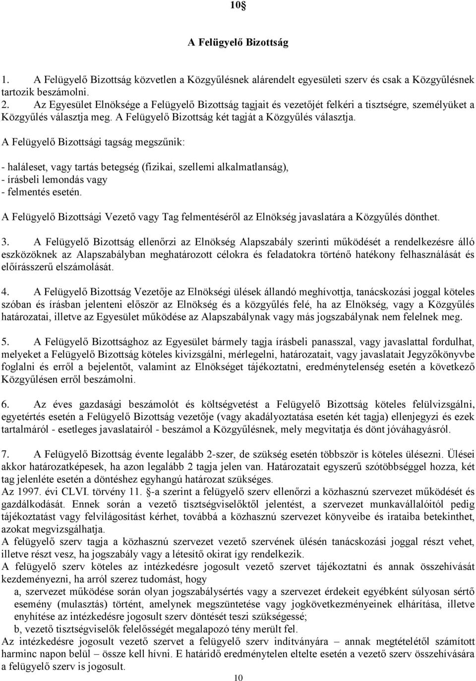 A Felügyelő Bizottsági tagság megszűnik: - haláleset, vagy tartás betegség (fizikai, szellemi alkalmatlanság), - írásbeli lemondás vagy - felmentés esetén.