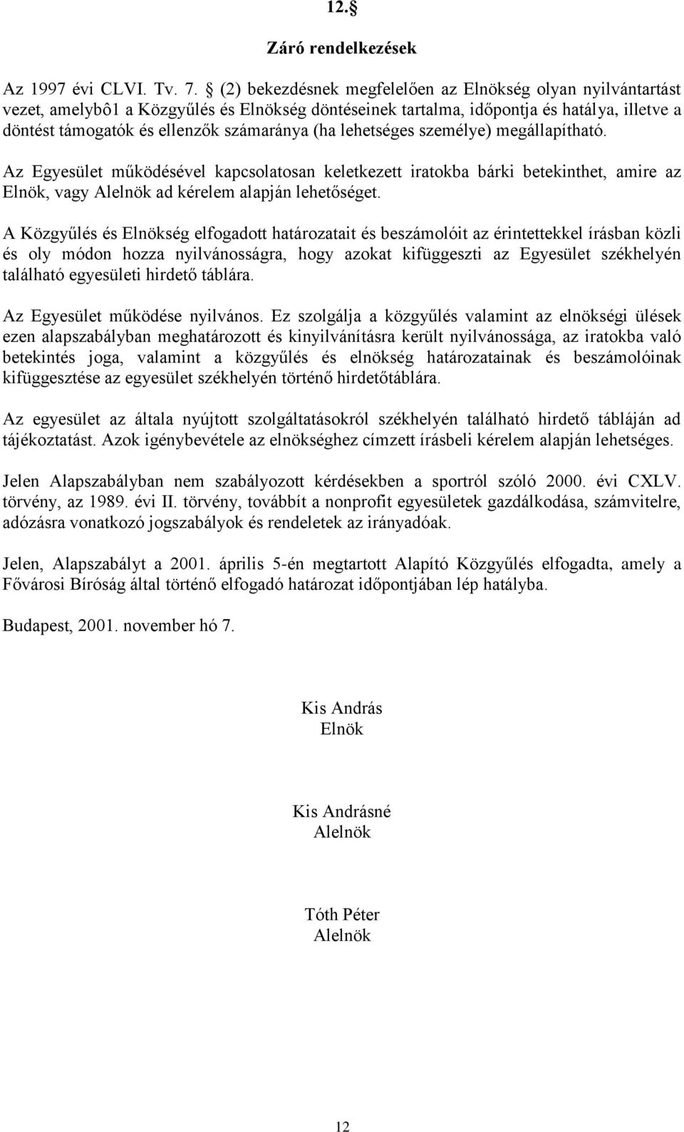 lehetséges személye) megállapítható. Az Egyesület működésével kapcsolatosan keletkezett iratokba bárki betekinthet, amire az Elnök, vagy Alelnök ad kérelem alapján lehetőséget.