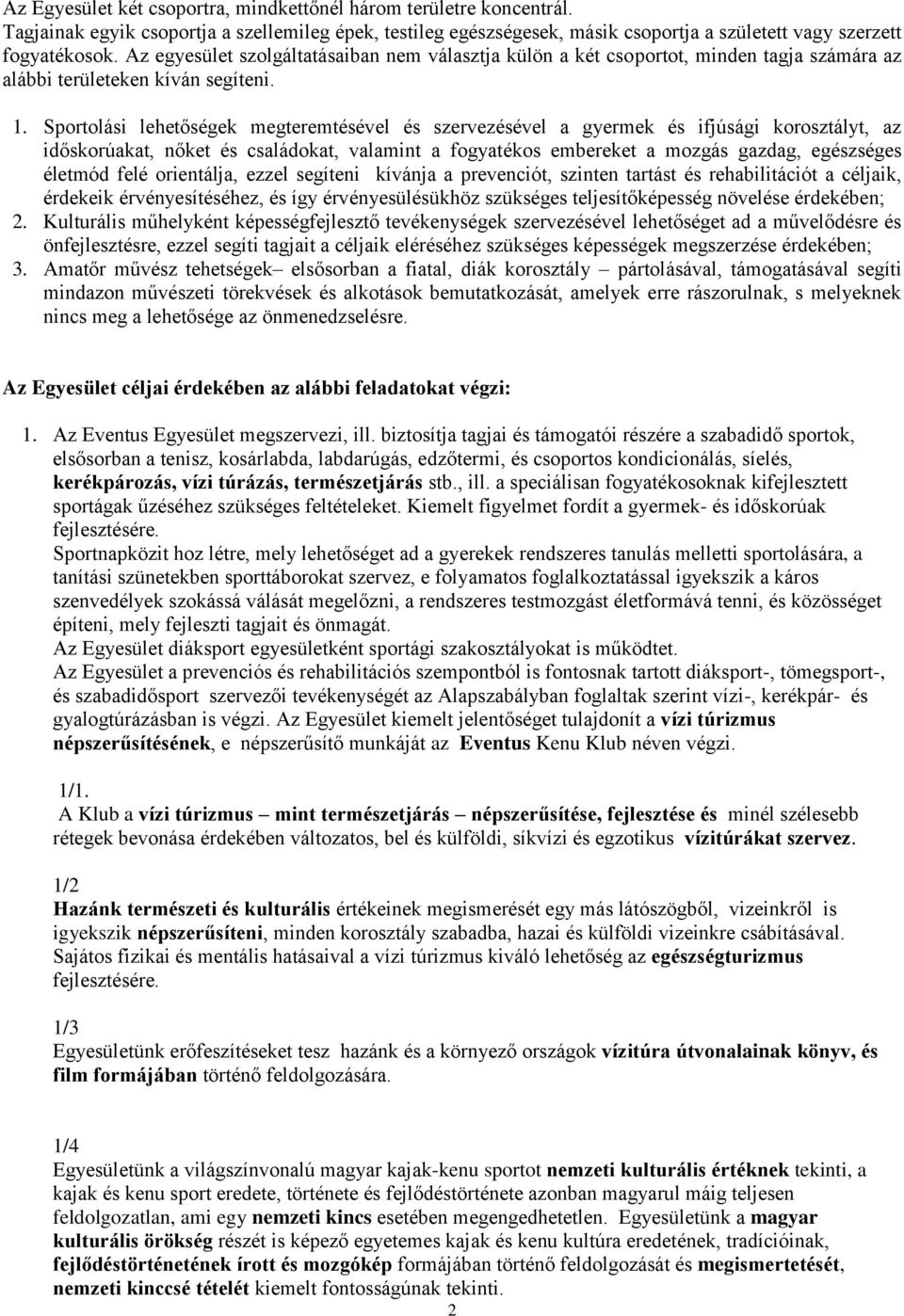 Sportolási lehetőségek megteremtésével és szervezésével a gyermek és ifjúsági korosztályt, az időskorúakat, nőket és családokat, valamint a fogyatékos embereket a mozgás gazdag, egészséges életmód