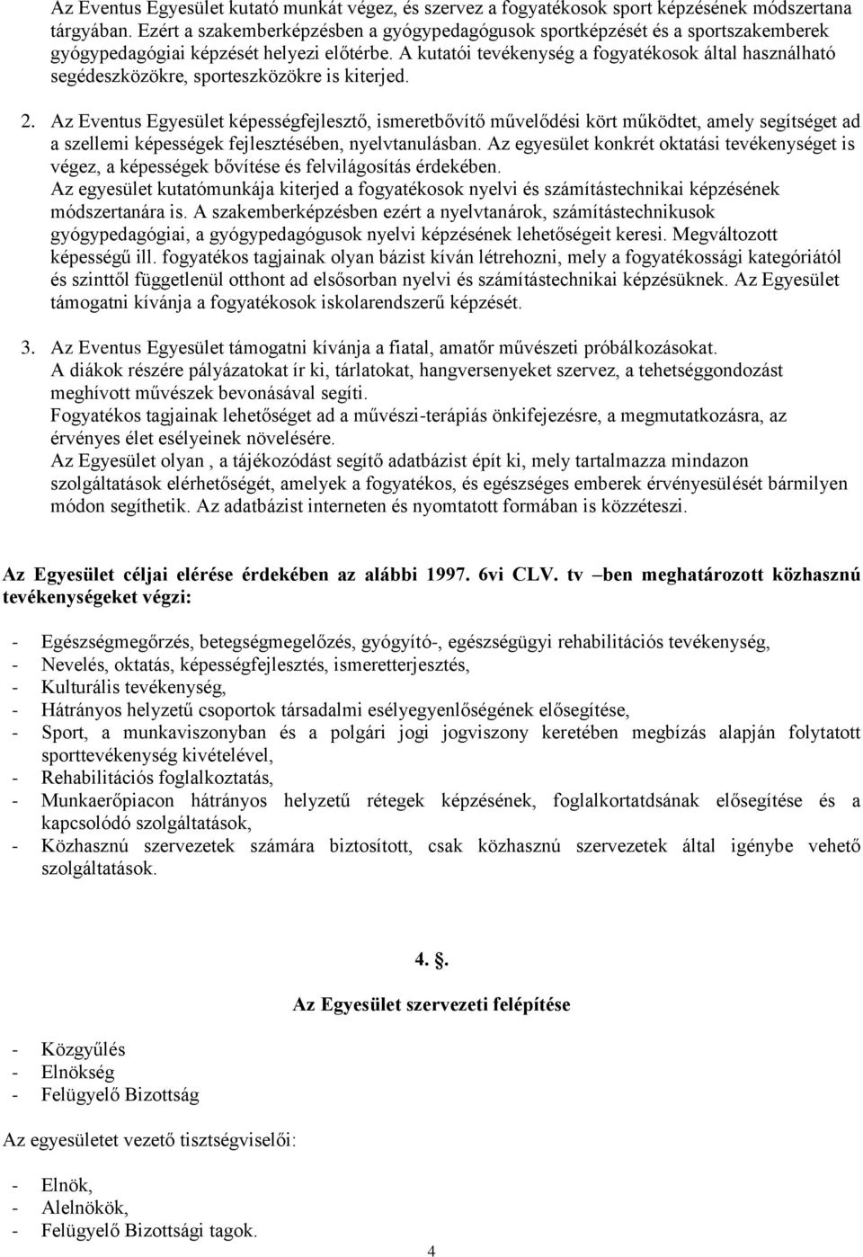 A kutatói tevékenység a fogyatékosok által használható segédeszközökre, sporteszközökre is kiterjed. 2.