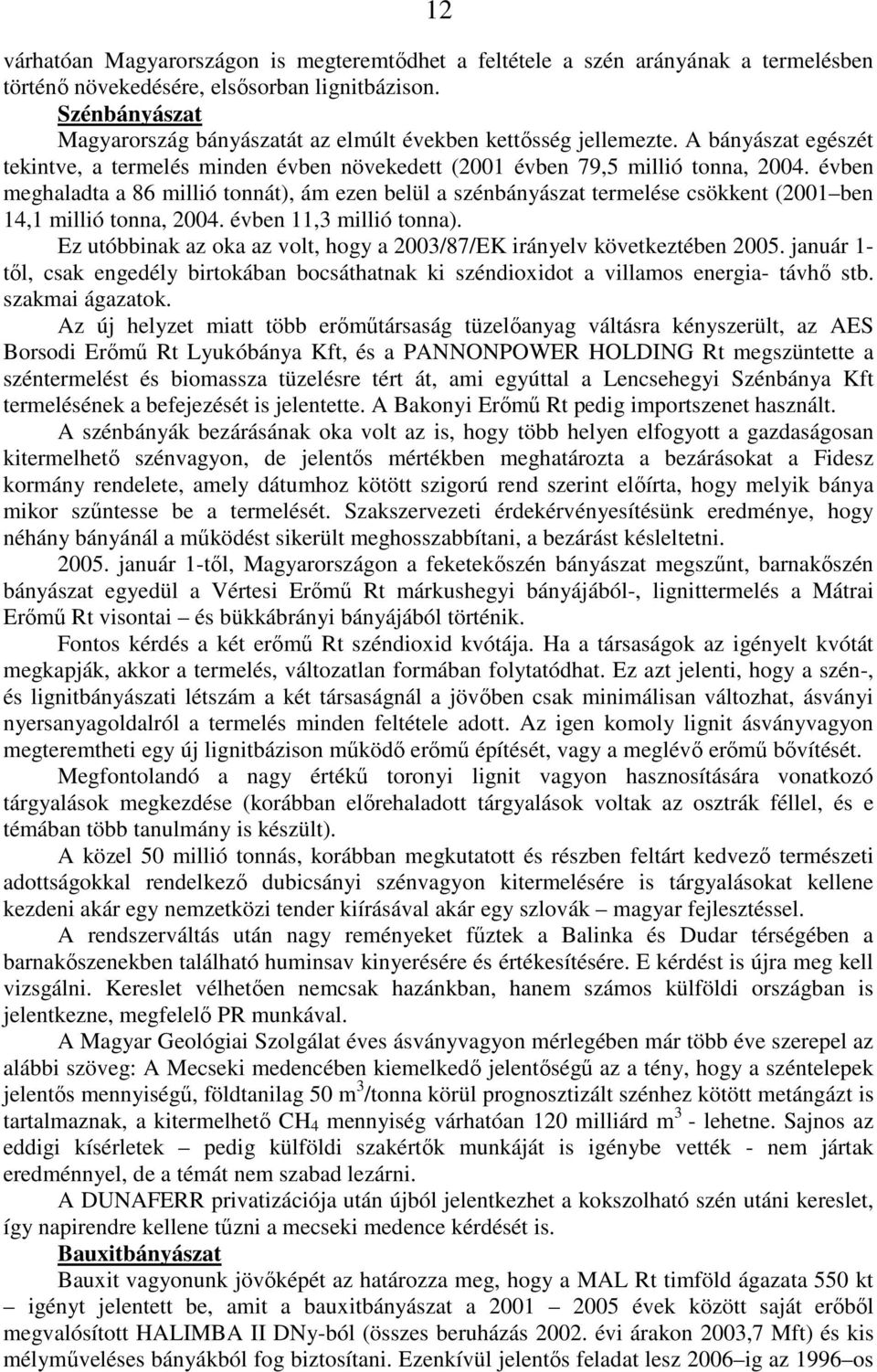 évben meghaladta a 86 millió tonnát), ám ezen belül a szénbányászat termelése csökkent (2001 ben 14,1 millió tonna, 2004. évben 11,3 millió tonna).