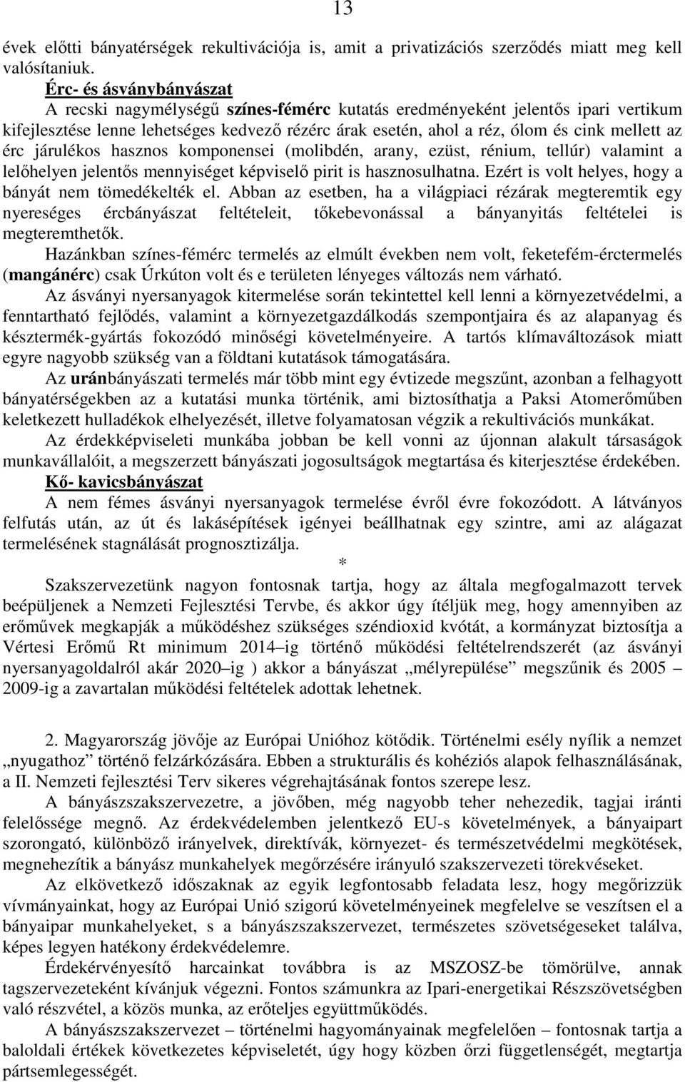 az érc járulékos hasznos komponensei (molibdén, arany, ezüst, rénium, tellúr) valamint a lelıhelyen jelentıs mennyiséget képviselı pirit is hasznosulhatna.