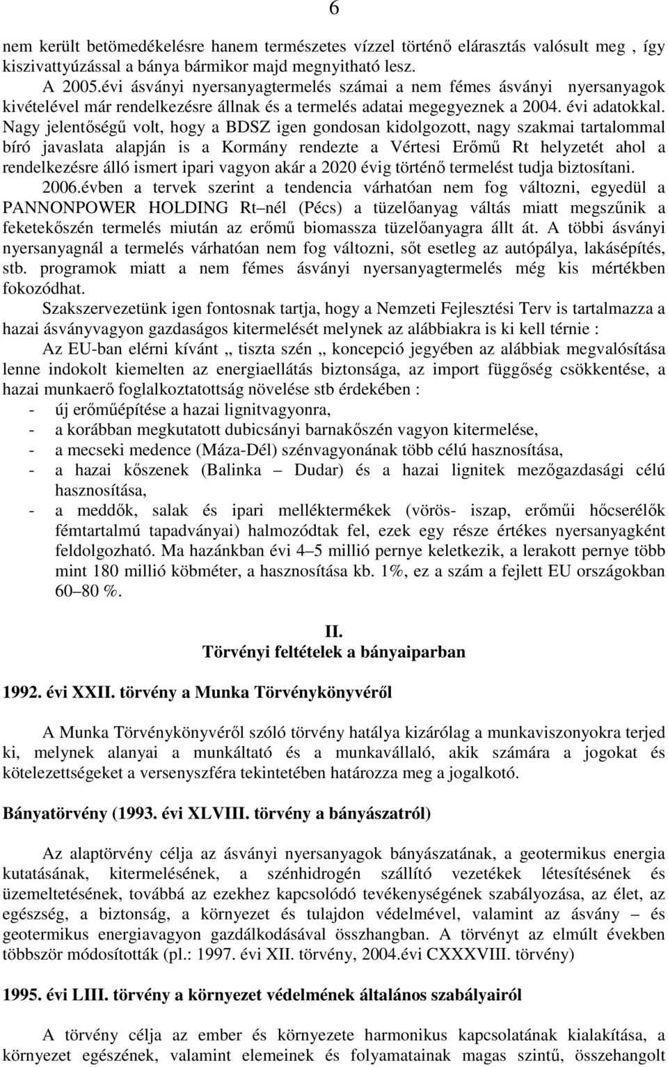 Nagy jelentıségő volt, hogy a BDSZ igen gondosan kidolgozott, nagy szakmai tartalommal bíró javaslata alapján is a Kormány rendezte a Vértesi Erımő Rt helyzetét ahol a rendelkezésre álló ismert ipari