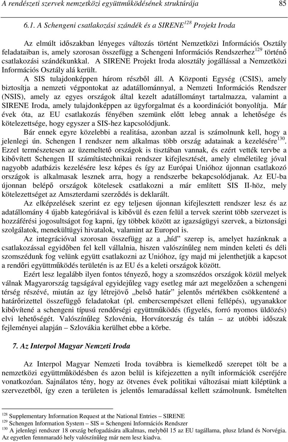 Információs Rendszerhez 129 történı csatlakozási szándékunkkal. A SIRENE Projekt Iroda alosztály jogállással a Nemzetközi Információs Osztály alá került. A SIS tulajdonképpen három részbıl áll.