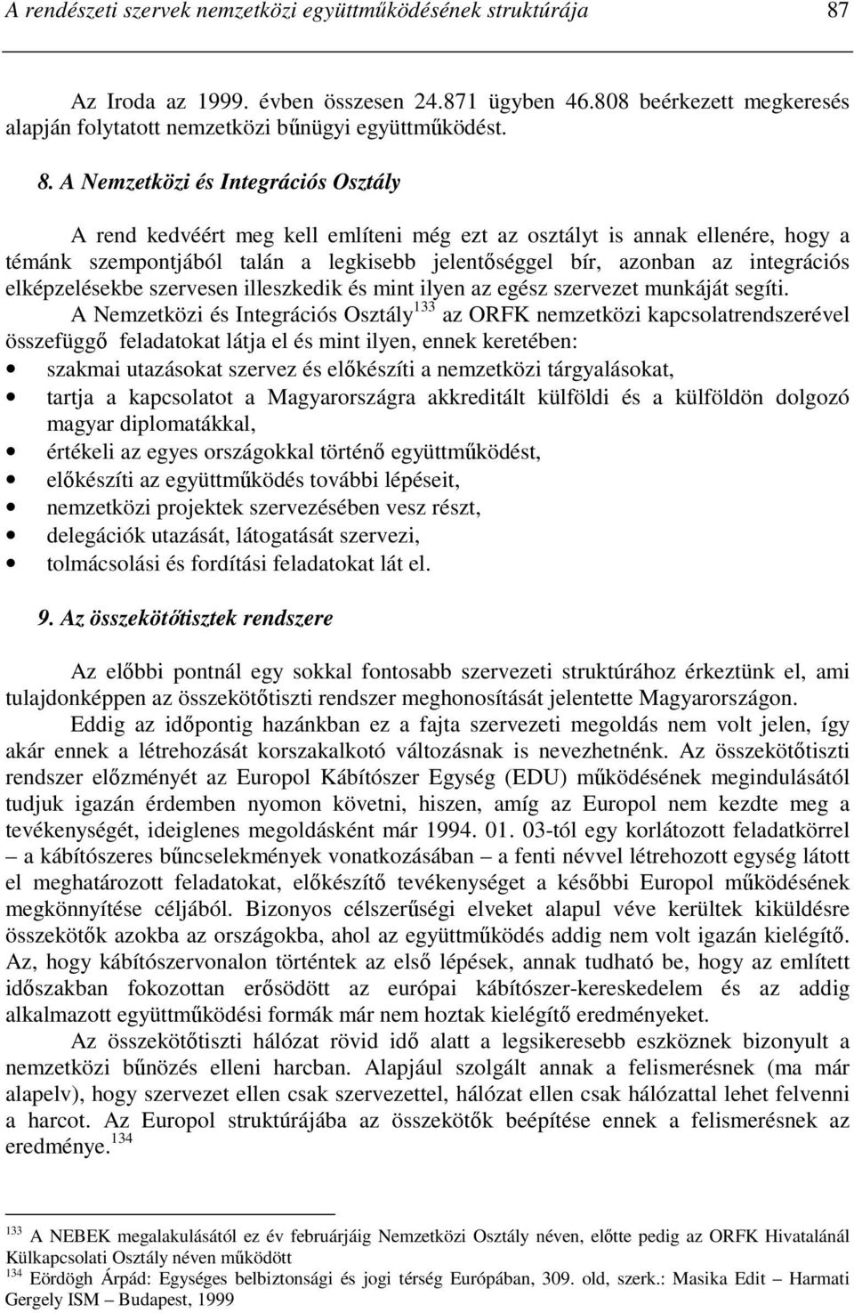 A Nemzetközi és Integrációs Osztály A rend kedvéért meg kell említeni még ezt az osztályt is annak ellenére, hogy a témánk szempontjából talán a legkisebb jelentıséggel bír, azonban az integrációs