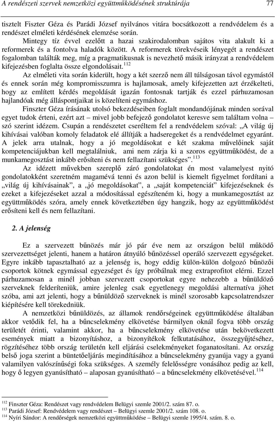 A reformerek törekvéseik lényegét a rendészet fogalomban találták meg, míg a pragmatikusnak is nevezhetı másik irányzat a rendvédelem kifejezésben foglalta össze elgondolásait.