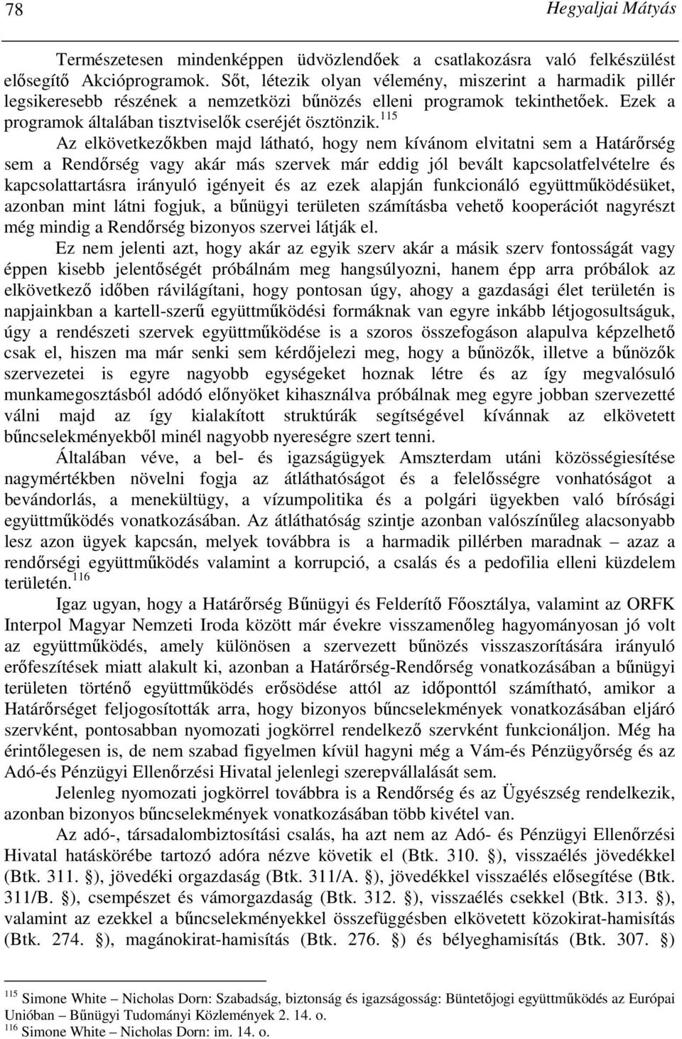 115 Az elkövetkezıkben majd látható, hogy nem kívánom elvitatni sem a Határırség sem a Rendırség vagy akár más szervek már eddig jól bevált kapcsolatfelvételre és kapcsolattartásra irányuló igényeit