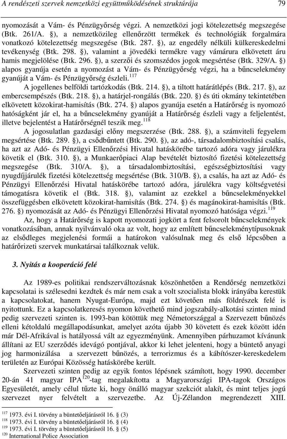 ), valamint a jövedéki termékre vagy vámárura elkövetett áru hamis megjelölése (Btk. 296. ), a szerzıi és szomszédos jogok megsértése (Btk. 329/A.