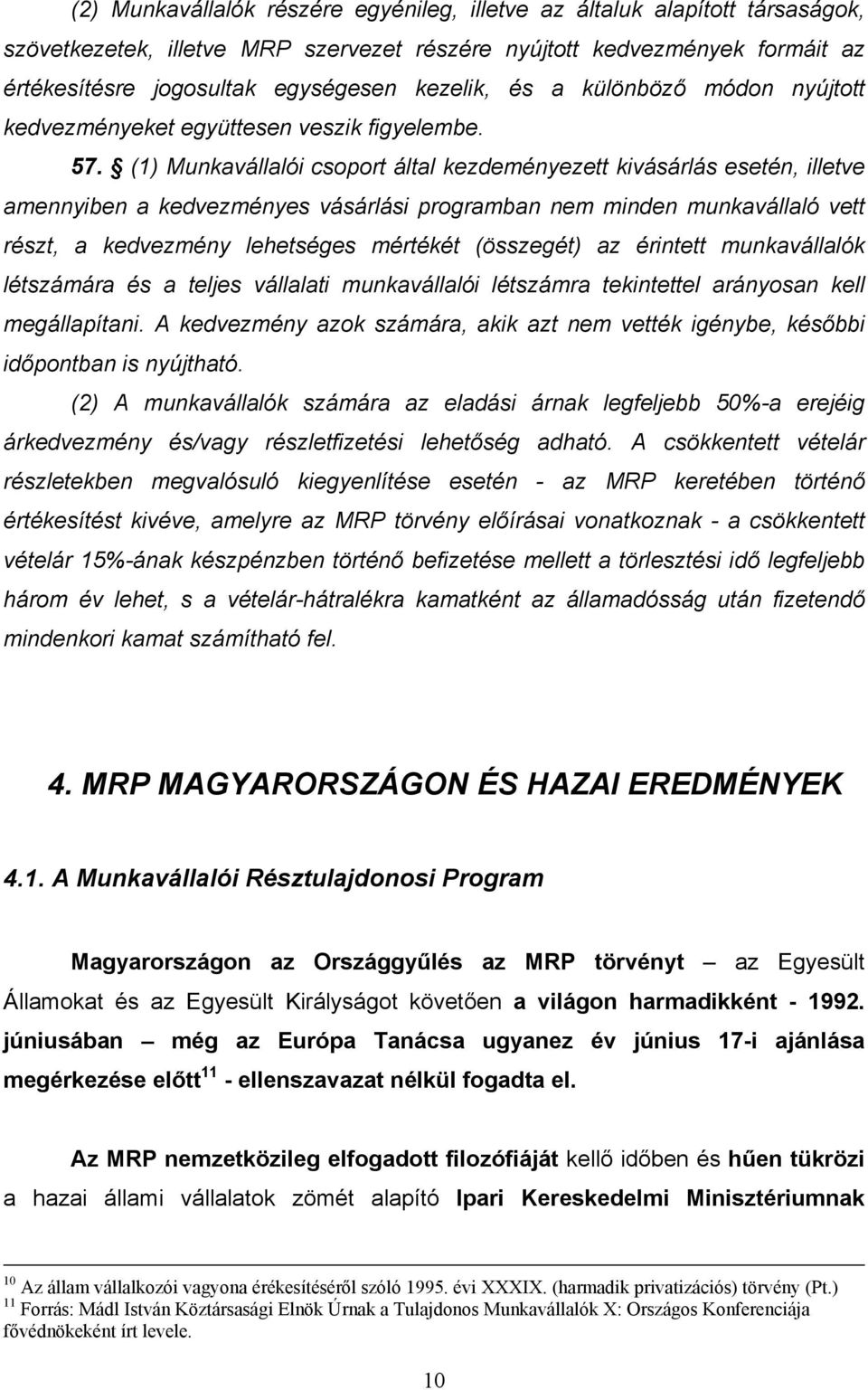 (1) Munkavállalói csoport által kezdeményezett kivásárlás esetén, illetve amennyiben a kedvezményes vásárlási programban nem minden munkavállaló vett részt, a kedvezmény lehetséges mértékét