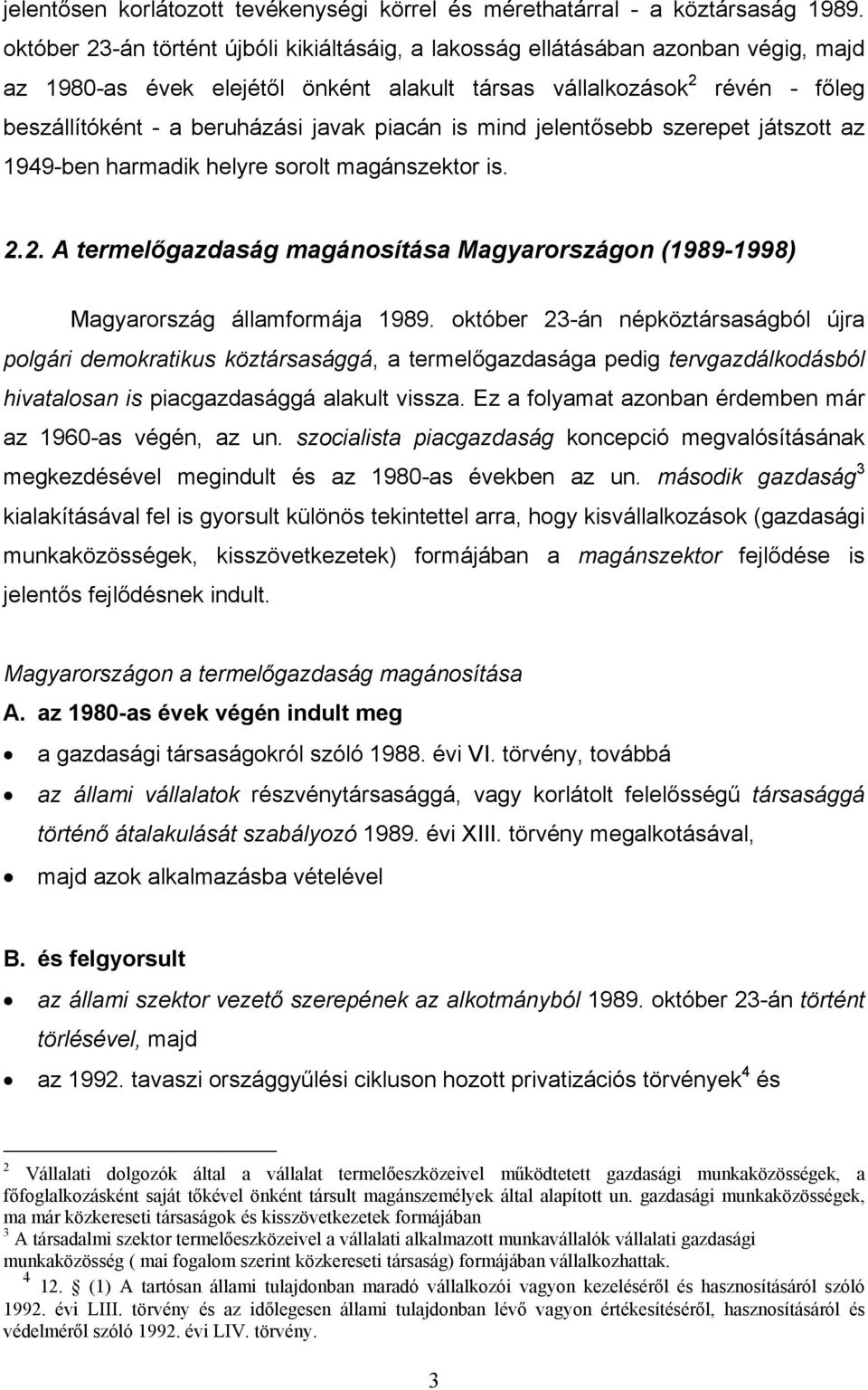 piacán is mind jelentősebb szerepet játszott az 1949-ben harmadik helyre sorolt magánszektor is. 2.2. A termelőgazdaság magánosítása Magyarországon (1989-1998) Magyarország államformája 1989.