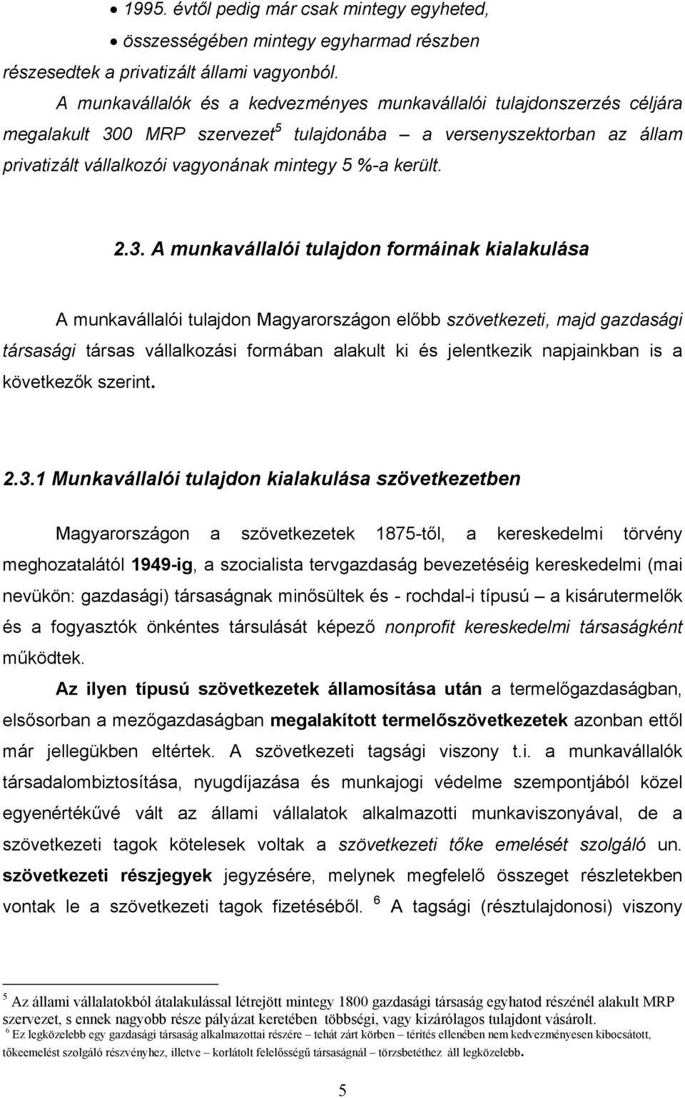 2.3. A munkavállalói tulajdon formáinak kialakulása A munkavállalói tulajdon Magyarországon előbb szövetkezeti, majd gazdasági társasági társas vállalkozási formában alakult ki és jelentkezik