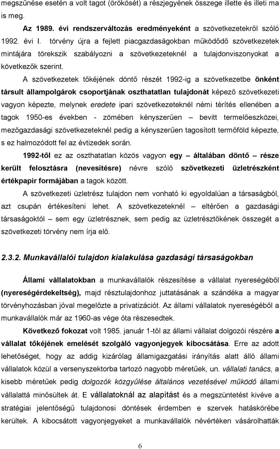 A szövetkezetek tőkéjének döntő részét 1992-ig a szövetkezetbe önként társult állampolgárok csoportjának oszthatatlan tulajdonát képező szövetkezeti vagyon képezte, melynek eredete ipari