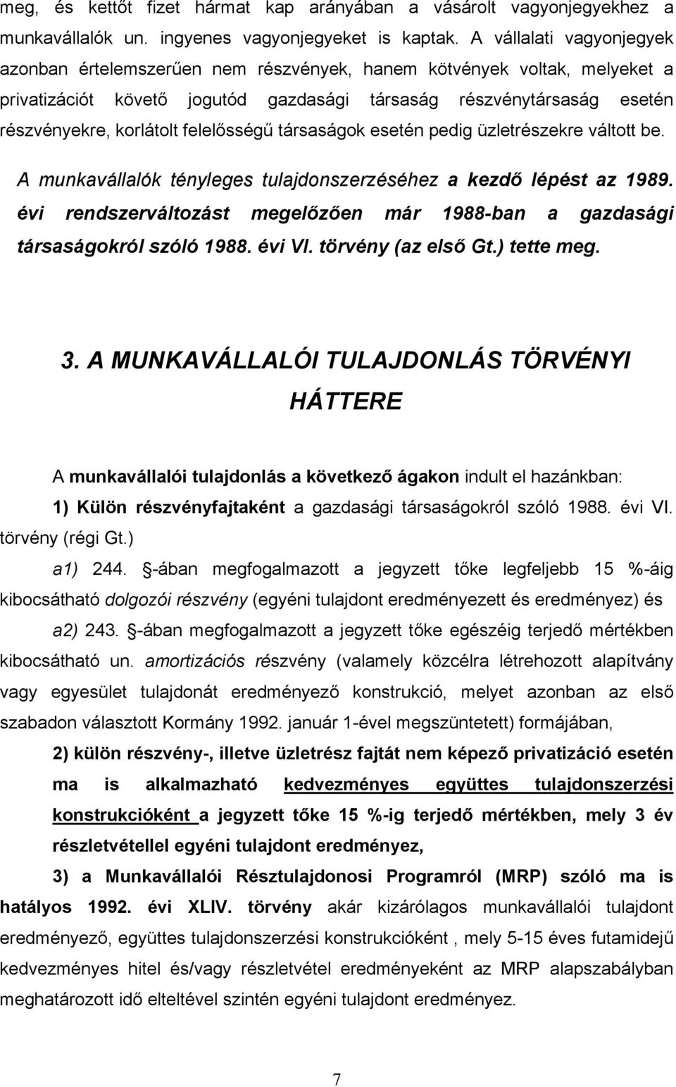 felelősségű társaságok esetén pedig üzletrészekre váltott be. A munkavállalók tényleges tulajdonszerzéséhez a kezdő lépést az 1989.