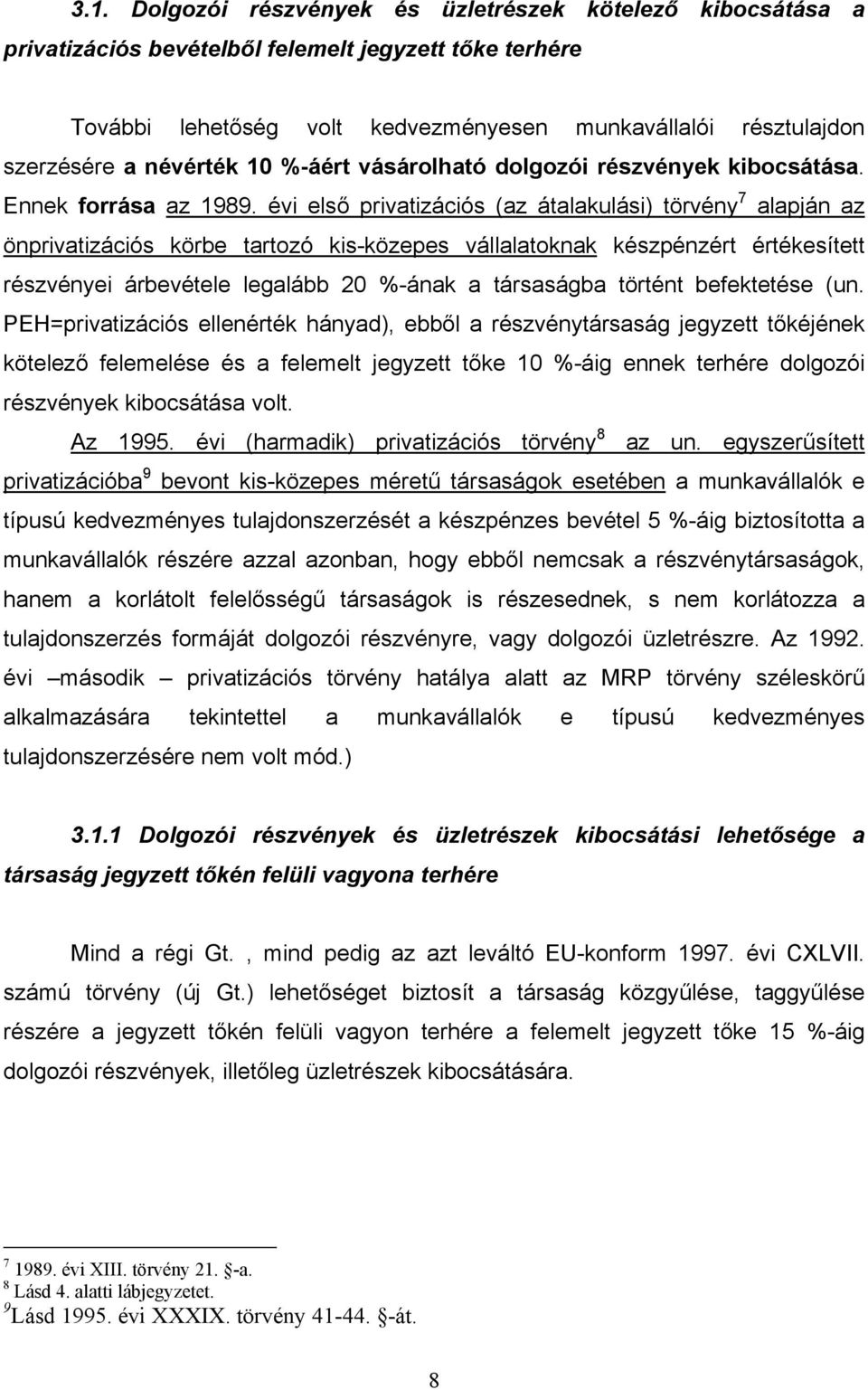 évi első privatizációs (az átalakulási) törvény 7 alapján az önprivatizációs körbe tartozó kis-közepes vállalatoknak készpénzért értékesített részvényei árbevétele legalább 20 %-ának a társaságba