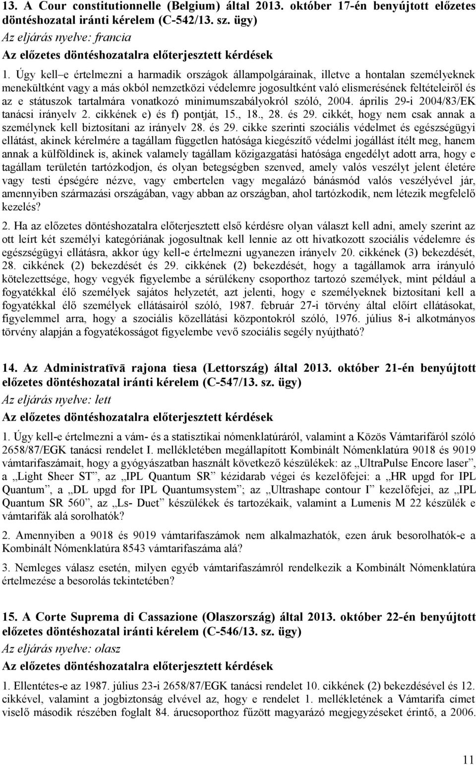 Úgy kell e értelmezni a harmadik országok állampolgárainak, illetve a hontalan személyeknek menekültként vagy a más okból nemzetközi védelemre jogosultként való elismerésének feltételeiről és az e