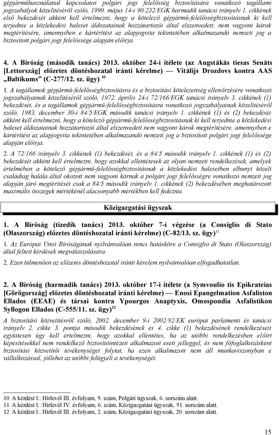 károk megtérítésére, amennyiben e kártérítést az alapjogvita tekintetében alkalmazandó nemzeti jog a biztosított polgári jogi felelőssége alapján előírja. 4. A Bíróság (második tanács) 2013.