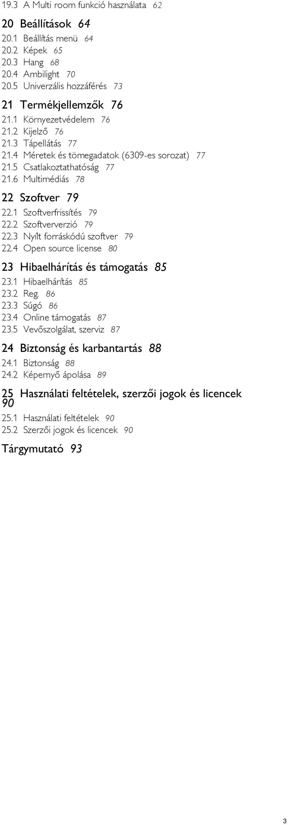 4 Szoftverfrissítés 79 Szoftververzió 79 Nyílt forráskódú szoftver 79 Open source license 80 23 Hibaelhárítás és támogatás 85 23.1 23.2 23.3 23.4 23.5 Hibaelhárítás 85 Reg.