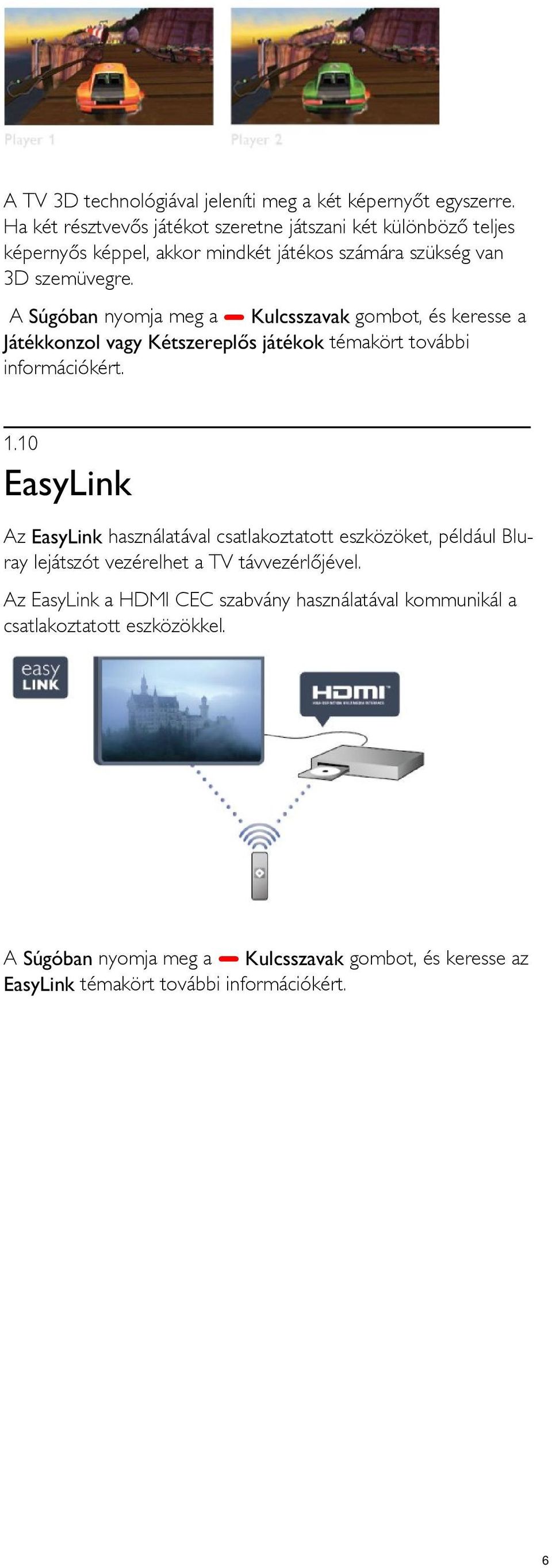 A Súgóban nyomja meg a Kulcsszavak gombot, és keresse a Játékkonzol vagy Kétszereplős játékok témakört további információkért. 1.