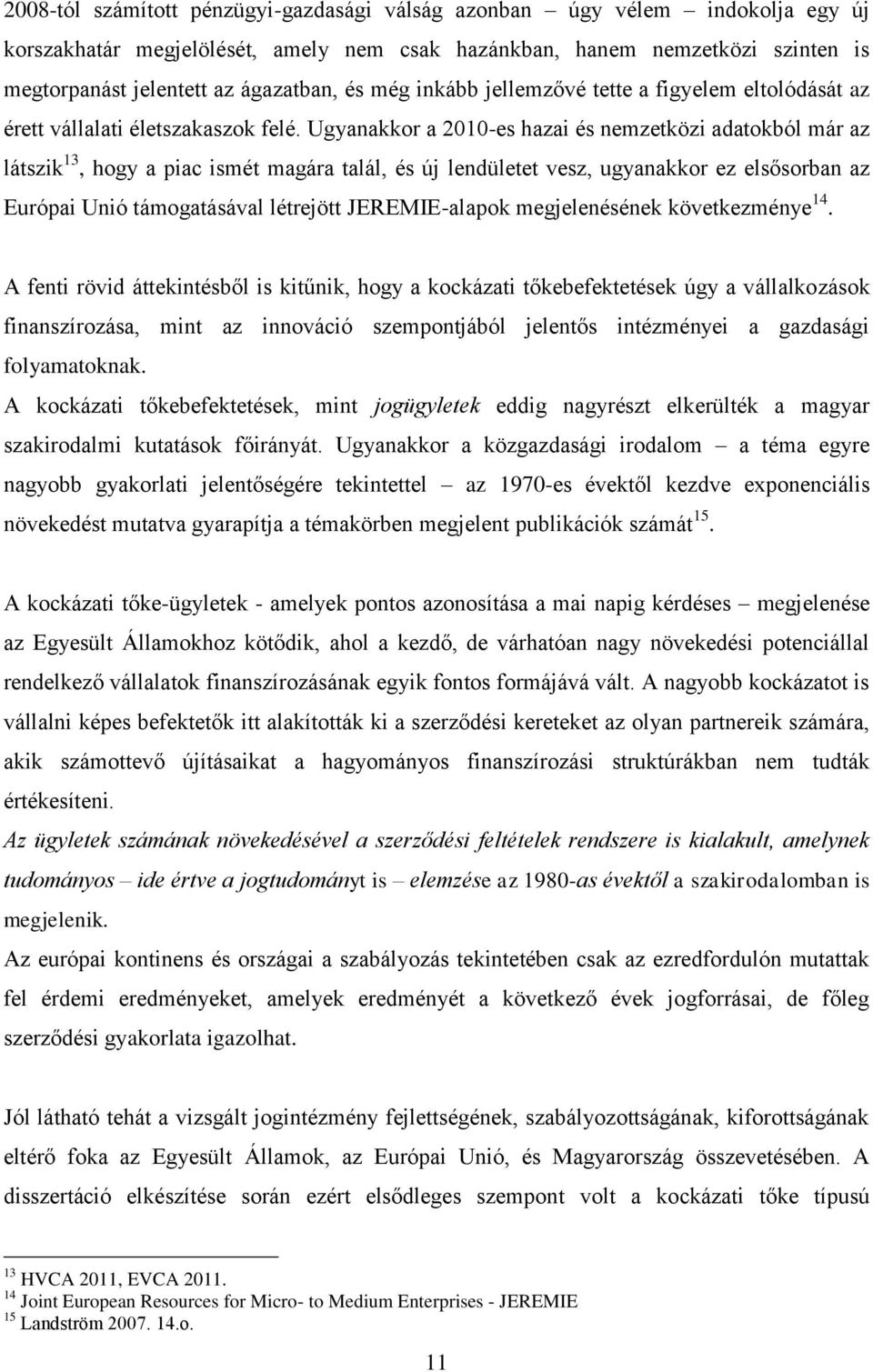 Ugyanakkor a 2010-es hazai és nemzetközi adatokból már az látszik 13, hogy a piac ismét magára talál, és új lendületet vesz, ugyanakkor ez elsősorban az Európai Unió támogatásával létrejött