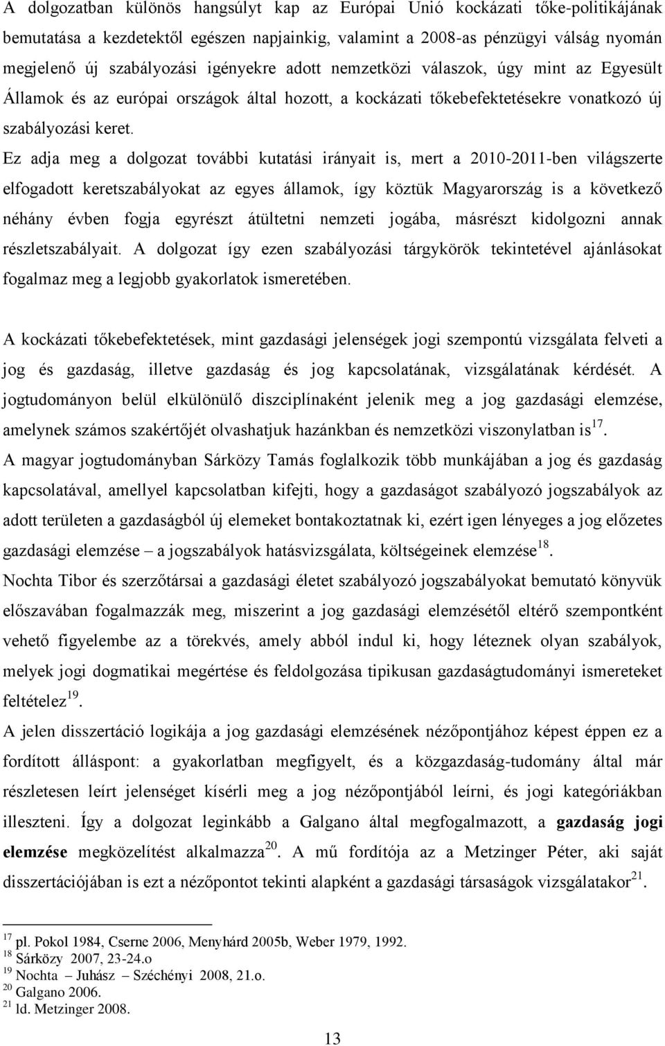 Ez adja meg a dolgozat további kutatási irányait is, mert a 2010-2011-ben világszerte elfogadott keretszabályokat az egyes államok, így köztük Magyarország is a következő néhány évben fogja egyrészt