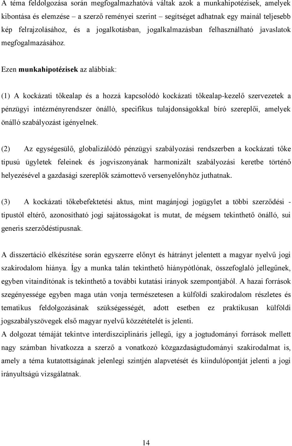 Ezen munkahipotézisek az alábbiak: (1) A kockázati tőkealap és a hozzá kapcsolódó kockázati tőkealap-kezelő szervezetek a pénzügyi intézményrendszer önálló, specifikus tulajdonságokkal bíró