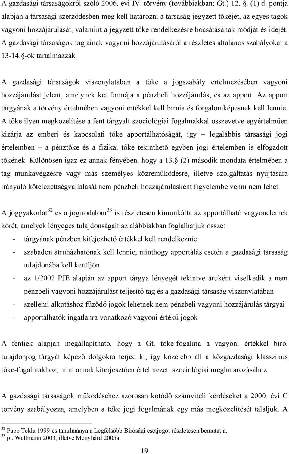 A gazdasági társaságok tagjainak vagyoni hozzájárulásáról a részletes általános szabályokat a 13-14. -ok tartalmazzák.