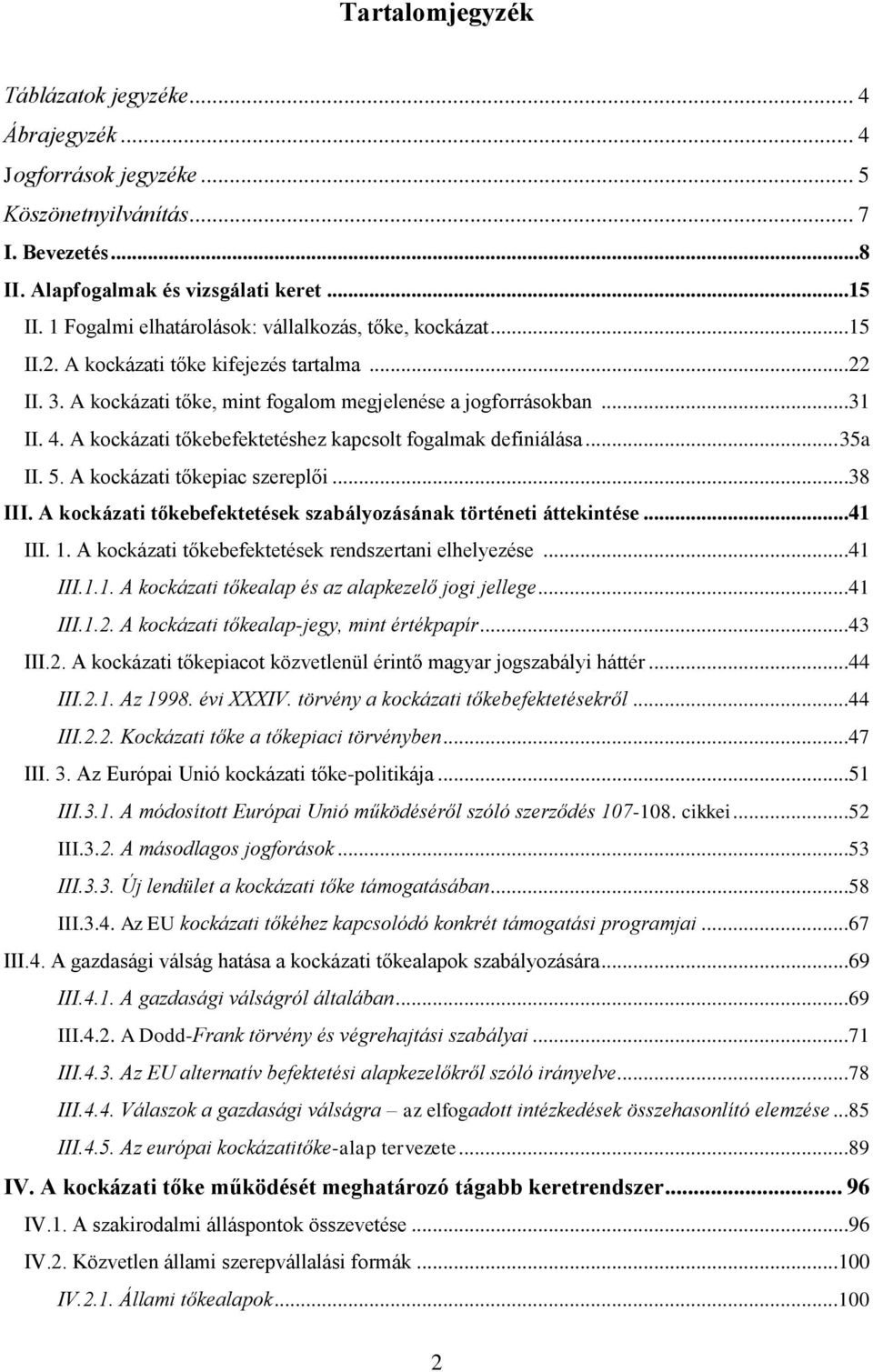 A kockázati tőkebefektetéshez kapcsolt fogalmak definiálása... 35a II. 5. A kockázati tőkepiac szereplői...38 III. A kockázati tőkebefektetések szabályozásának történeti áttekintése...41 III. 1.