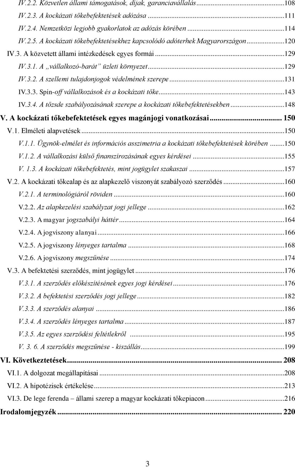 ..131 IV.3.3. Spin-off vállalkozások és a kockázati tőke...143 IV.3.4. A tőzsde szabályozásának szerepe a kockázati tőkebefektetésekben...148 V.