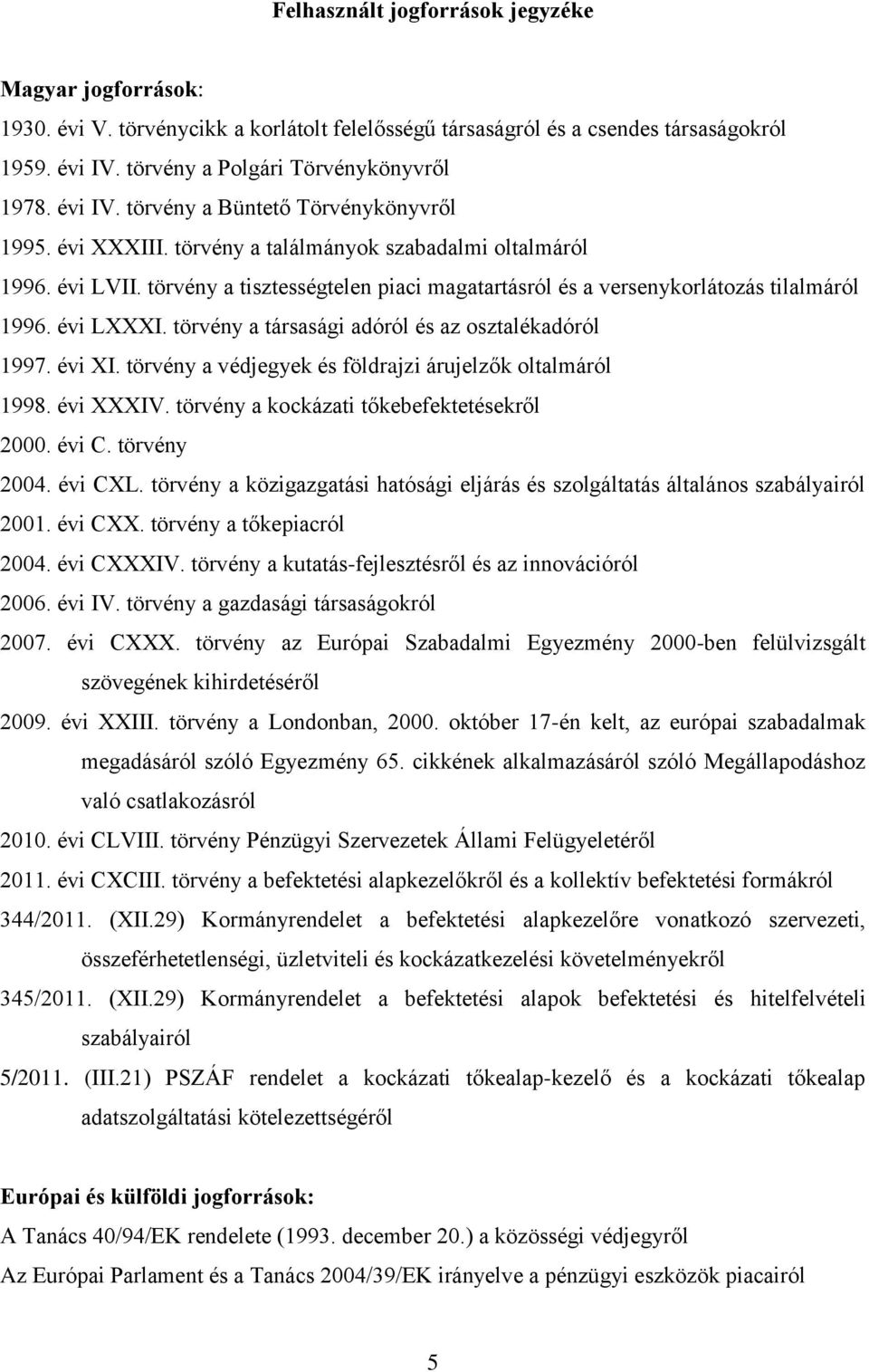 törvény a tisztességtelen piaci magatartásról és a versenykorlátozás tilalmáról 1996. évi LXXXI. törvény a társasági adóról és az osztalékadóról 1997. évi XI.