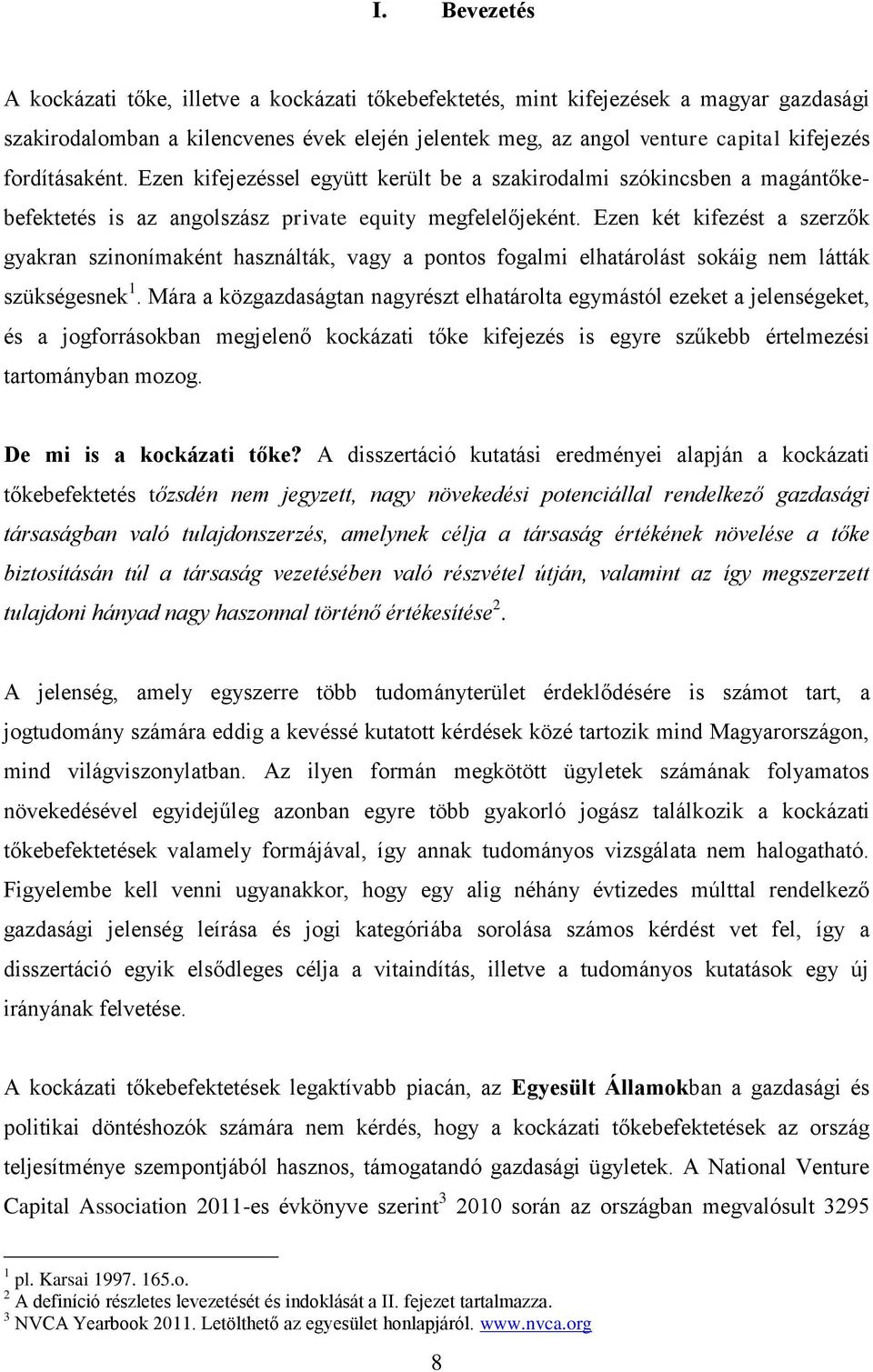 Ezen két kifezést a szerzők gyakran szinonímaként használták, vagy a pontos fogalmi elhatárolást sokáig nem látták szükségesnek 1.