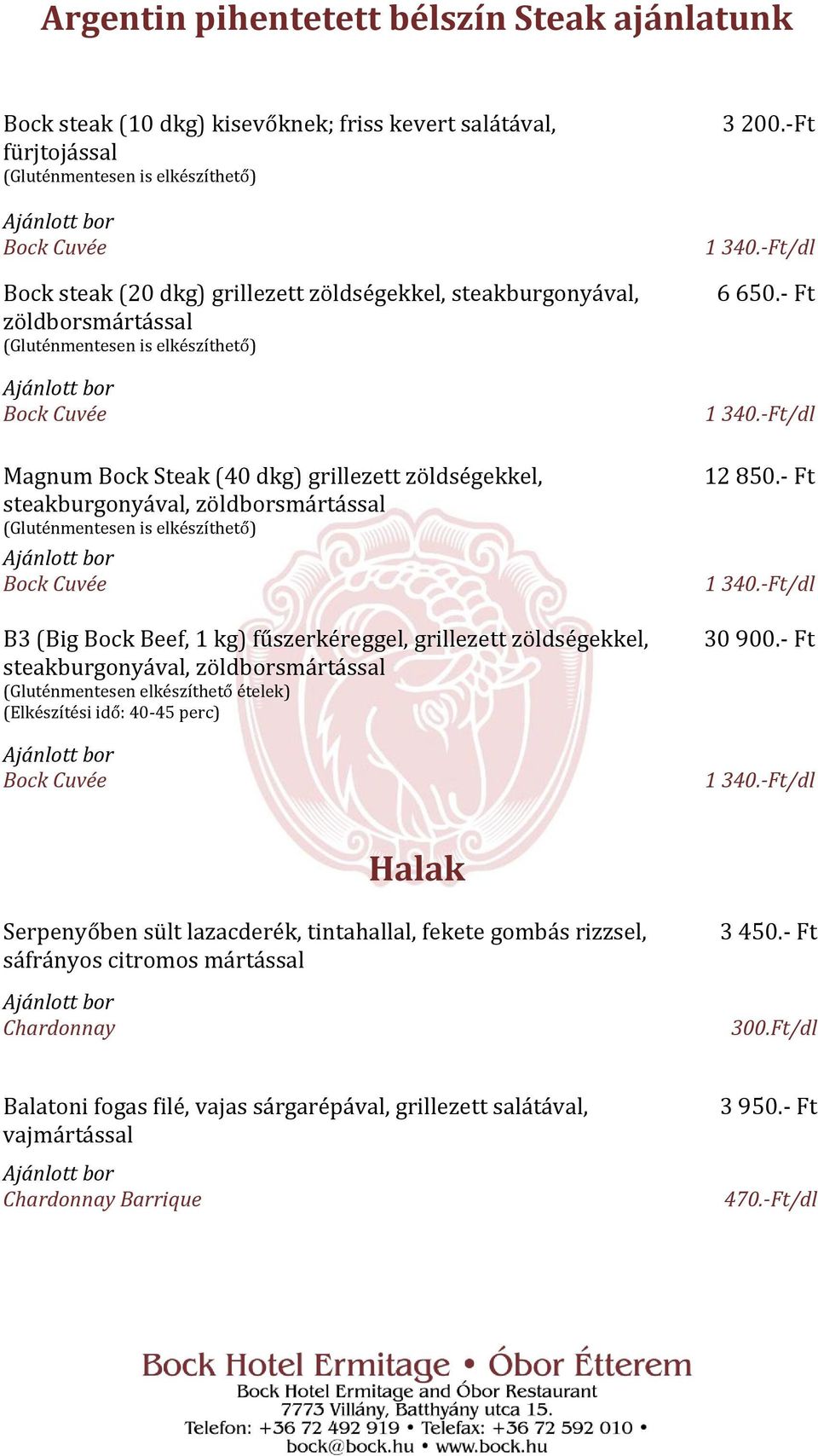 - Ft Magnum Bock Steak (40 dkg) grillezett zöldségekkel, steakburgonyával, zöldborsmártással B3 (Big Bock Beef, 1 kg) fűszerkéreggel, grillezett zöldségekkel, steakburgonyával,