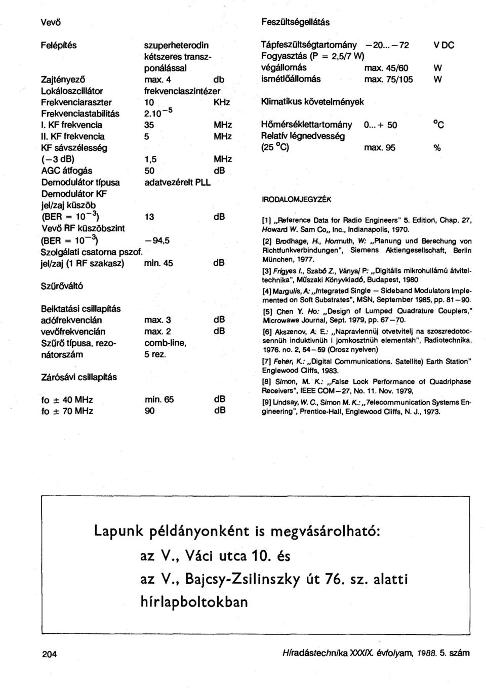 Szolgálati csatorna pszof. jel/zaj (1 RF szakasz) min. 45 db Szűrőváltó Beiktatási csillapítás adófrekvencián max. 3 db vevőfrekvencián max. 2 db Szűrő típusa, rezo comb-line, nátorszám 5 rez.