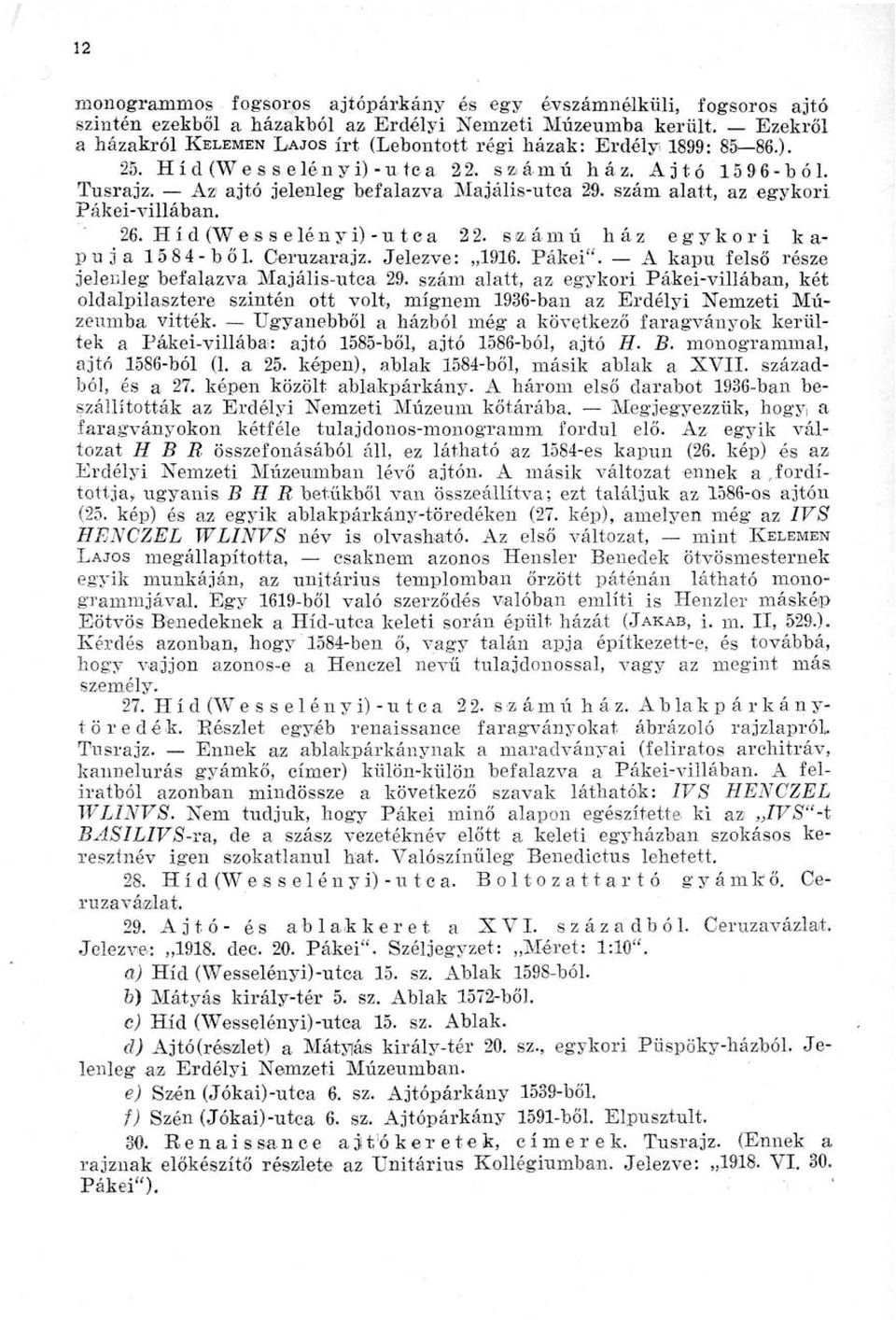 szám alatt, az egykori Pákei-villában. 26. Híd (W e s s e lé n y i) - u t c a 22. s B ám ú ház egykori kapuja 1584-ből. Ceruzarajz. Jelezve: 1916. Pákei".