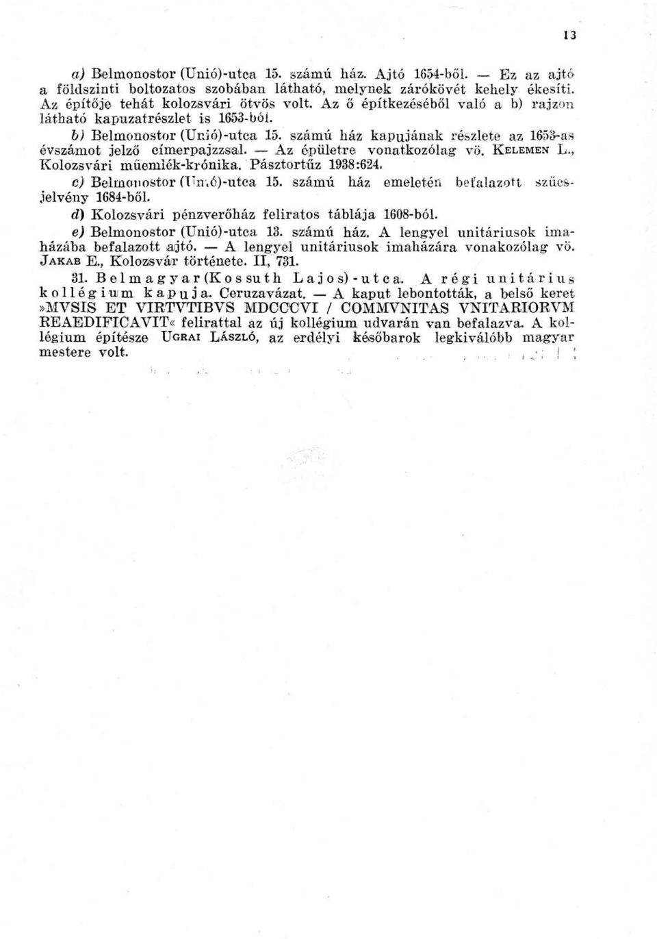 Az épületre vonatkozólag vö. KELEMEN L., Kolozsvári műemlék-krónika. Pásztortűz 1938:624. c) Belmonostor (T'n.ó)-utea 15. számú ház emeletén befalazott szűcsjelvény 1684-ből.