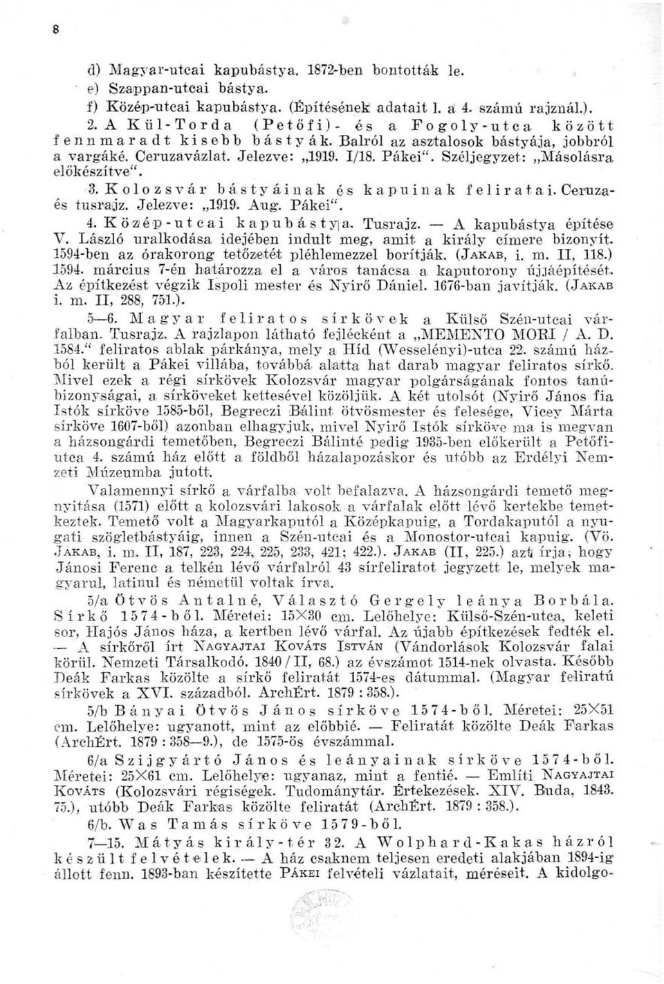 Széljegyzet: Másolásra előkészítve". 3. Kolozsvár bástyáinak és kapuinak feliratai. Ceruzaés tusrajz. Jelezve: 1919. Aug. Pákei"'. 4. Köaép-ut cai kapubástyja, Tusrajz. A kapubástya építése V.