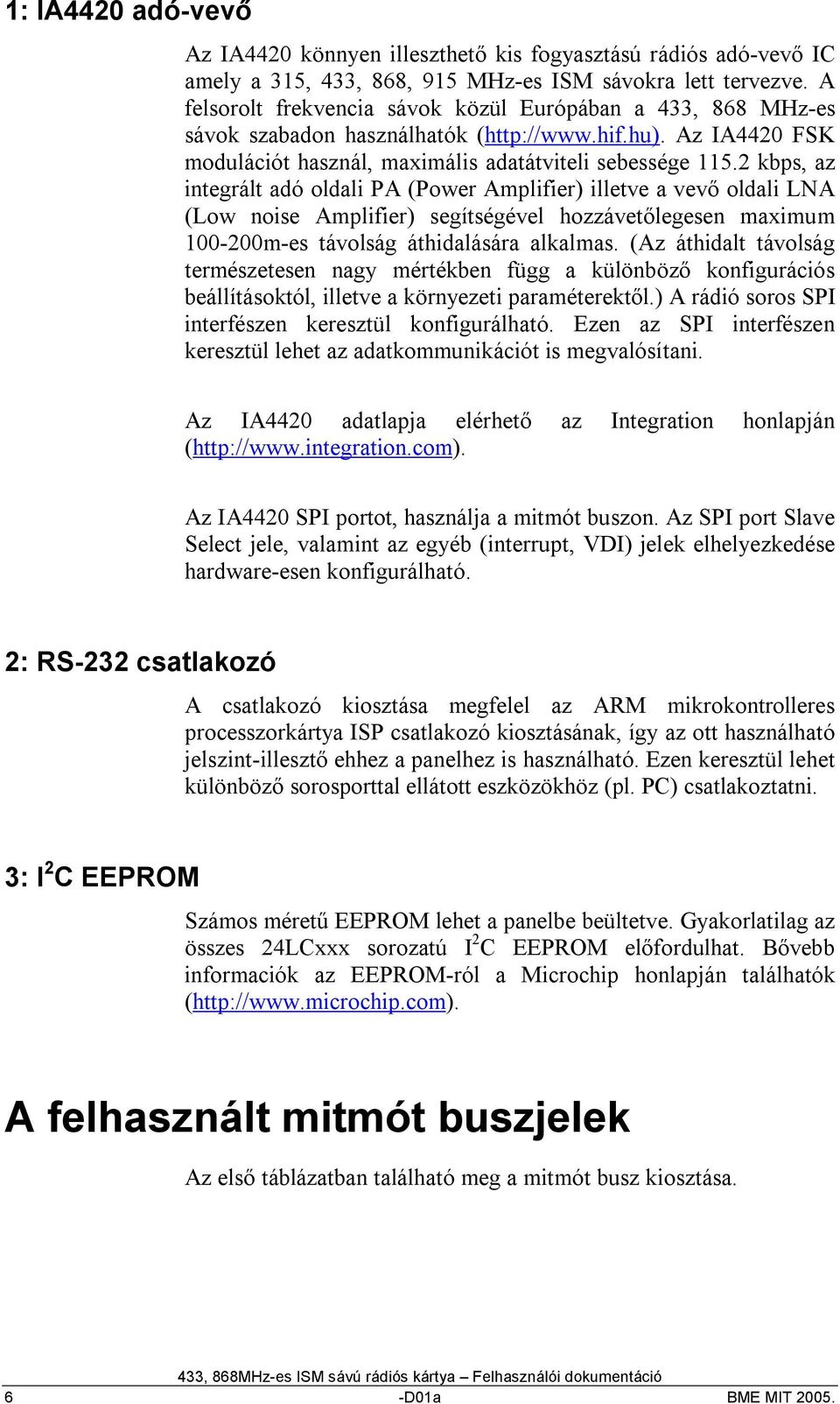 2 kbps, az integrált adó oldali PA (Power Amplifier) illetve a vevő oldali LNA (Low noise Amplifier) segítségével hozzávetőlegesen maximum 100-200m-es távolság áthidalására alkalmas.