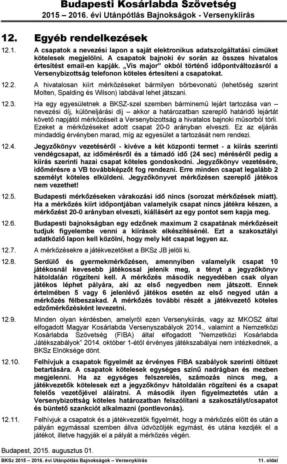 2. A hivatalosan kiírt mérkőzéseket bármilyen bőrbevonatú (lehetőség szerint Molten, Spalding és Wilson) labdával lehet játszani. 12.3.