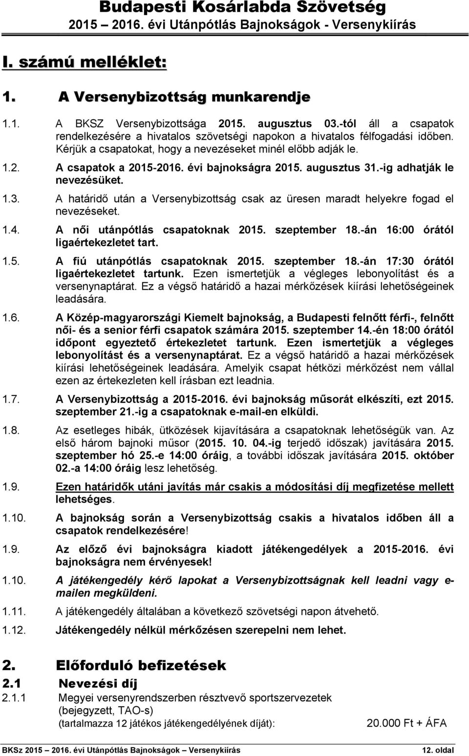 .-ig adhatják le nevezésüket. 1.3. A határidő után a Versenybizottság csak az üresen maradt helyekre fogad el nevezéseket. 1.4. A női utánpótlás csapatoknak 2015. szeptember 18.