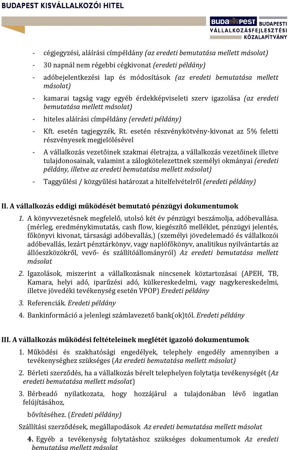 esetén részvénykötvény-kivonat az 5% feletti részvényesek megjelölésével - A vállalkozás vezetőinek szakmai életrajza, a vállalkozás vezetőinek illetve tulajdonosainak, valamint a zálogkötelezettnek