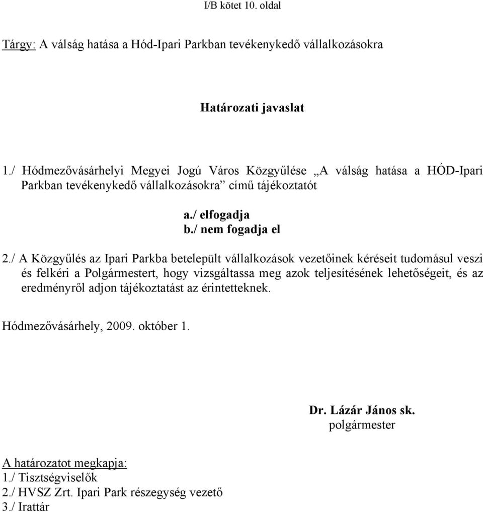 / A Közgyűlés az Ipari Parkba betelepült vállalkozások vezetőinek kéréseit tudomásul veszi és felkéri a Polgármestert, hogy vizsgáltassa meg azok teljesítésének