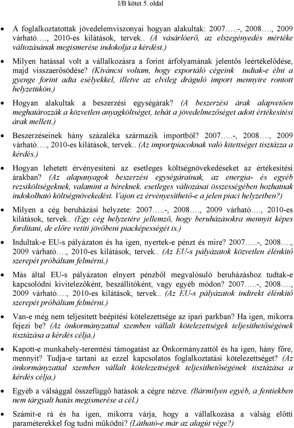 (Kíváncsi voltam, hogy exportáló cégeink tudtak-e élni a gyenge forint adta esélyekkel, illetve az elvileg dráguló import mennyire rontott helyzetükön.) Hogyan alakultak a beszerzési egységárak?