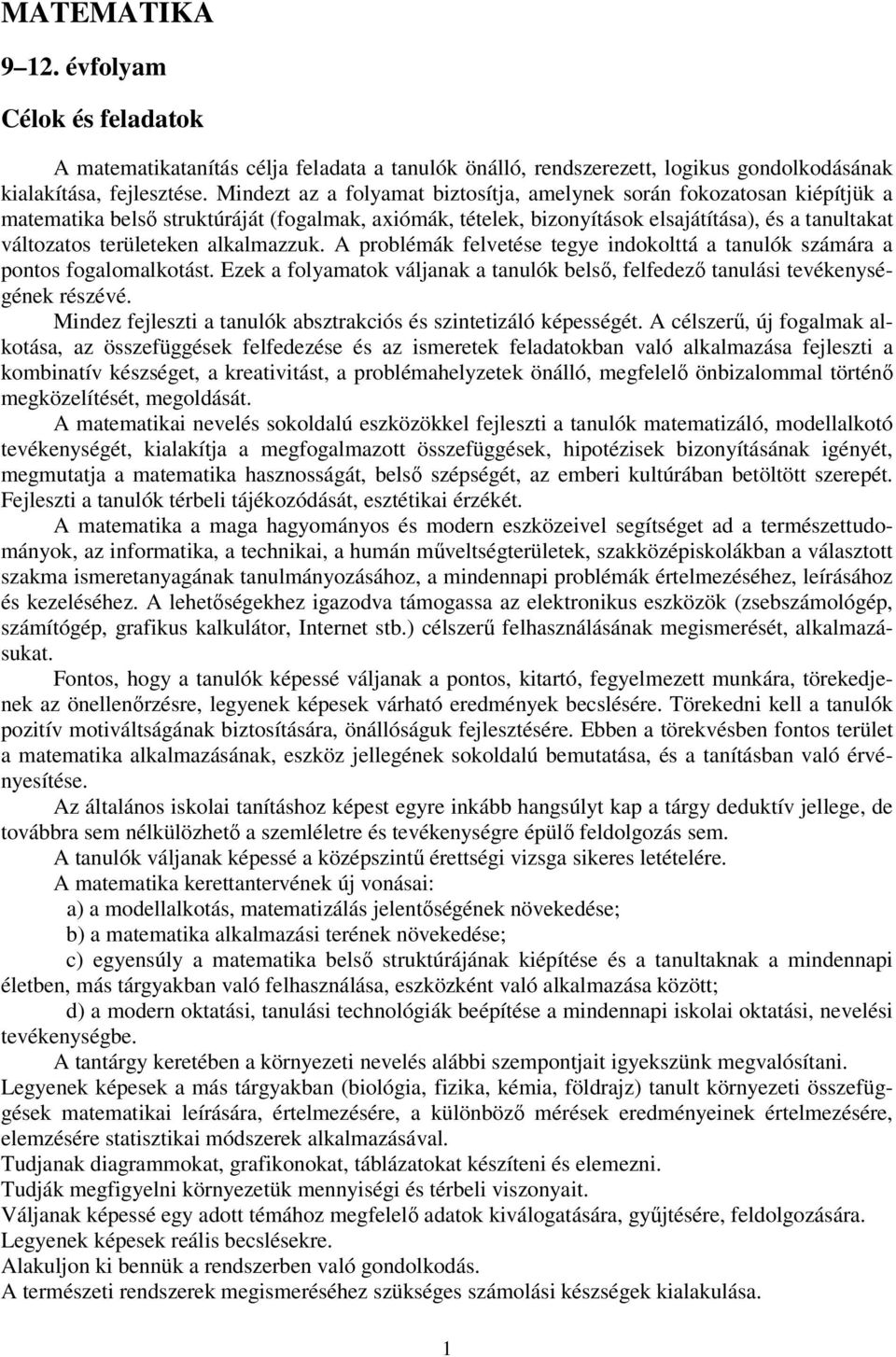 alkalmazzuk. A problémák felvetése tegye indokolttá a tanulók számára a pontos fogalomalkotást. Ezek a folyamatok váljanak a tanulók belső, felfedező tanulási tevékenységének részévé.