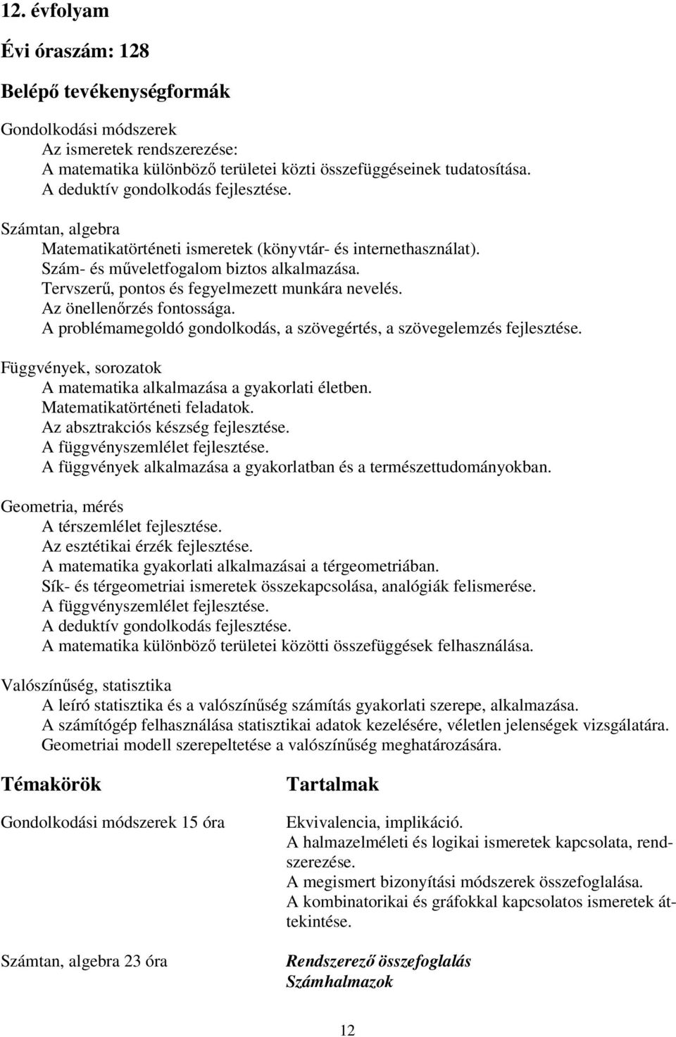 Tervszerű, pontos és fegyelmezett munkára nevelés. Az önellenőrzés fontossága. A problémamegoldó gondolkodás, a szövegértés, a szövegelemzés fejlesztése.