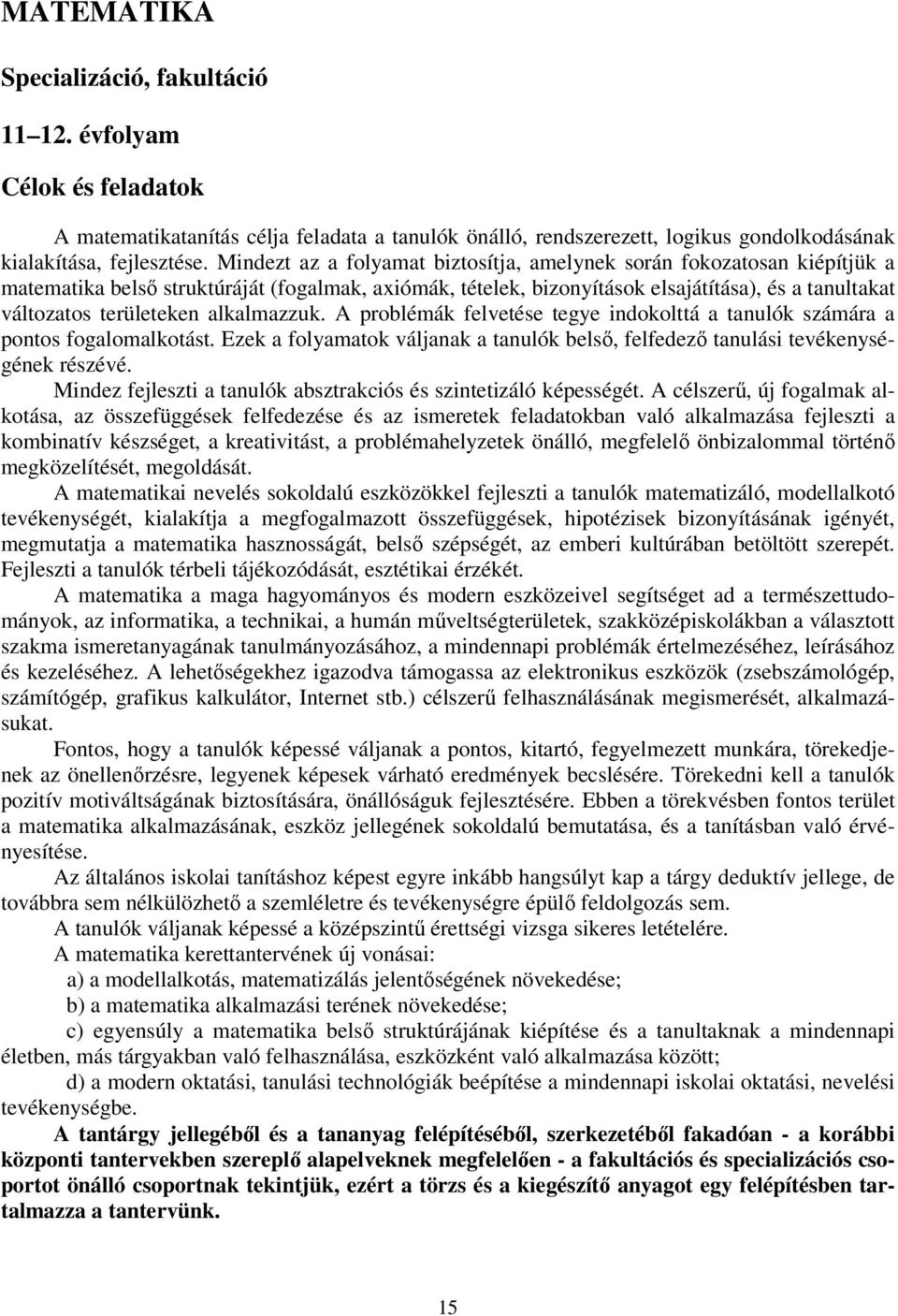 alkalmazzuk. A problémák felvetése tegye indokolttá a tanulók számára a pontos fogalomalkotást. Ezek a folyamatok váljanak a tanulók belső, felfedező tanulási tevékenységének részévé.