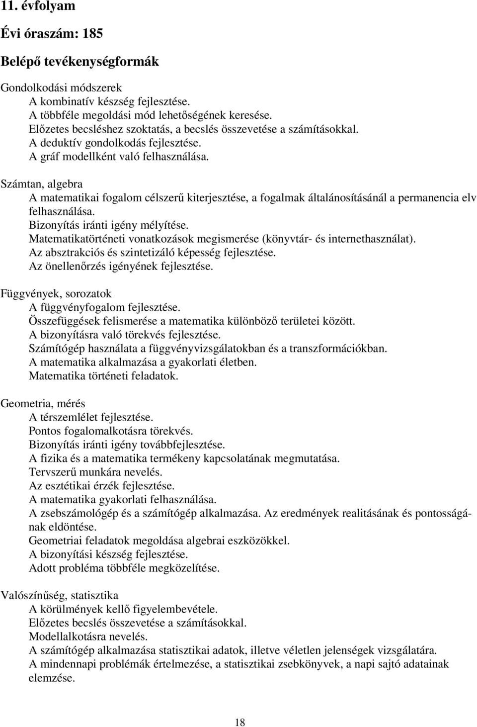 Számtan, algebra A matematikai fogalom célszerű kiterjesztése, a fogalmak általánosításánál a permanencia elv felhasználása. Bizonyítás iránti igény mélyítése.