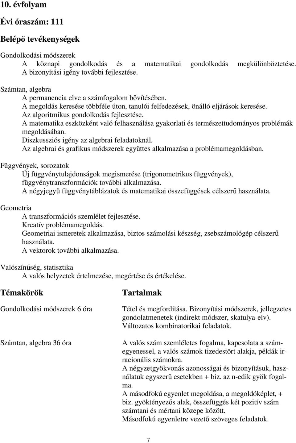 A matematika eszközként való felhasználása gyakorlati és természettudományos problémák megoldásában. Diszkussziós igény az algebrai feladatoknál.