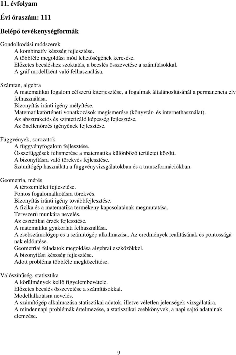 Számtan, algebra A matematikai fogalom célszerű kiterjesztése, a fogalmak általánosításánál a permanencia elv felhasználása. Bizonyítás iránti igény mélyítése.