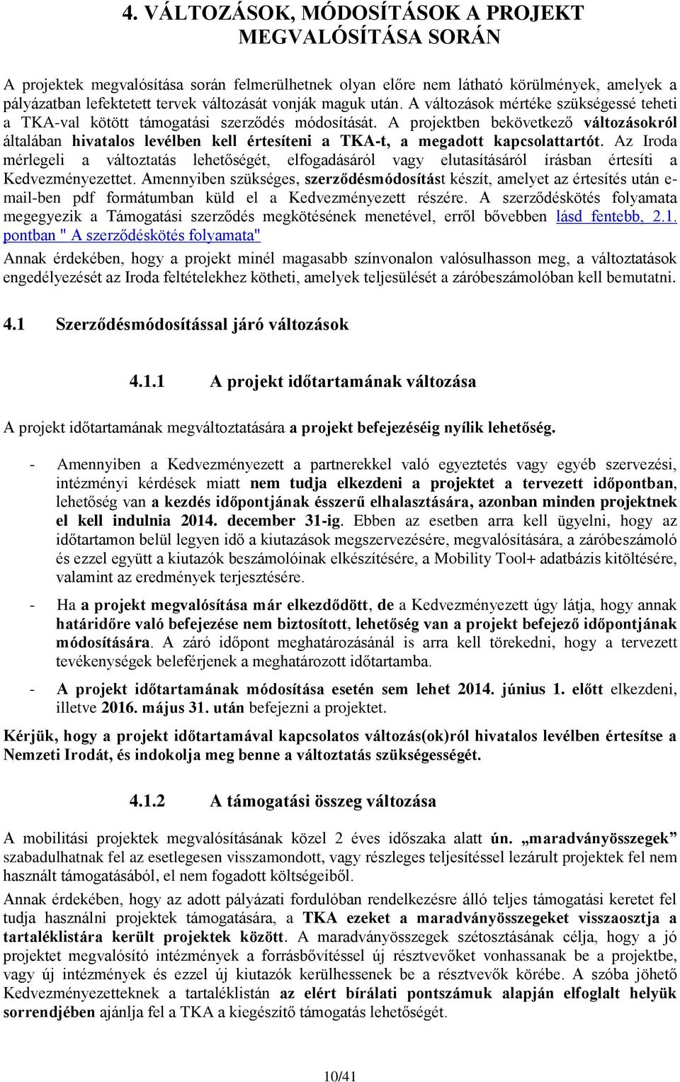 A projektben bekövetkező változásokról általában hivatalos levélben kell értesíteni a TKA-t, a megadott kapcsolattartót.